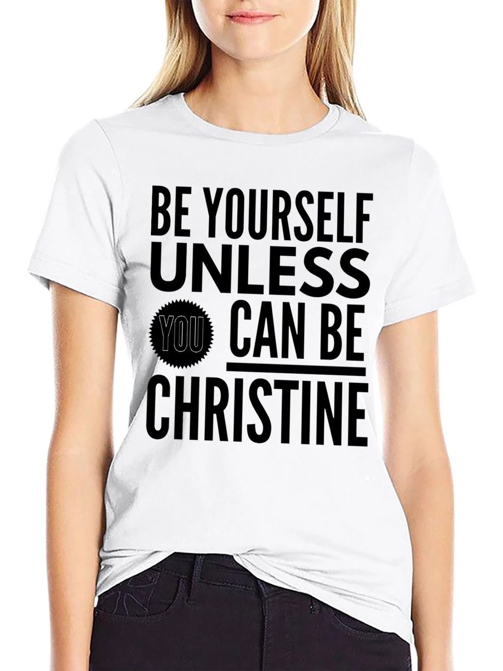 Be Yourself Unless You Can Be Christine T-Shirt