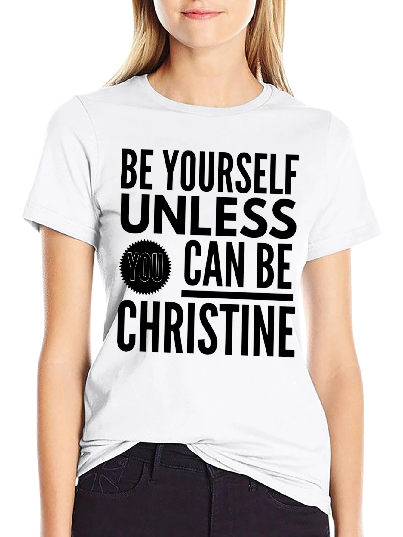 Be Yourself Unless You Can Be Christine T-Shirt