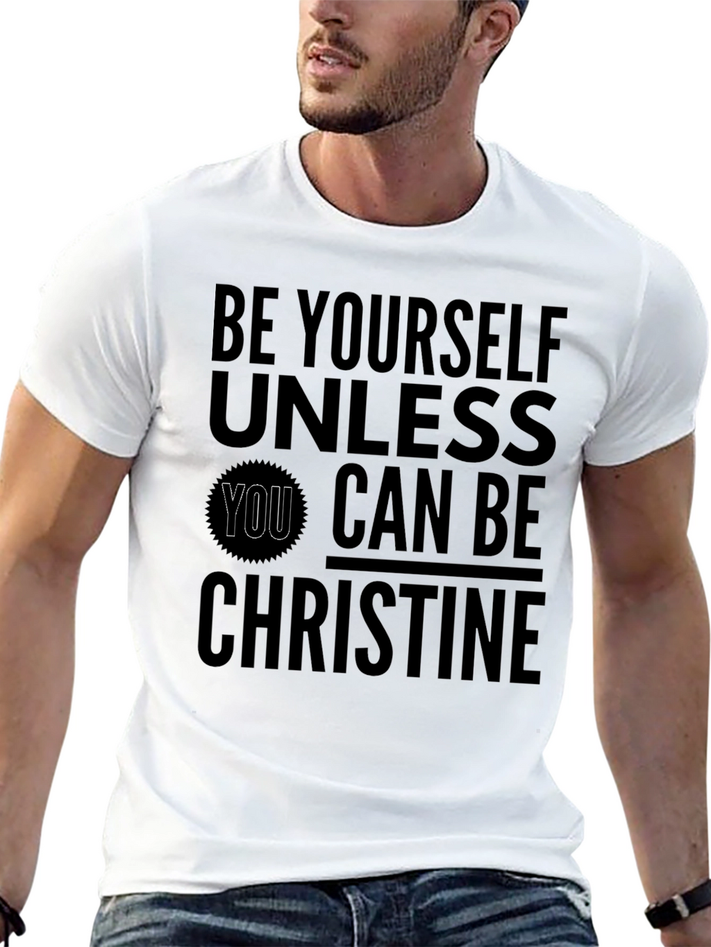 Be Yourself Unless You Can Be Christine T-Shirt