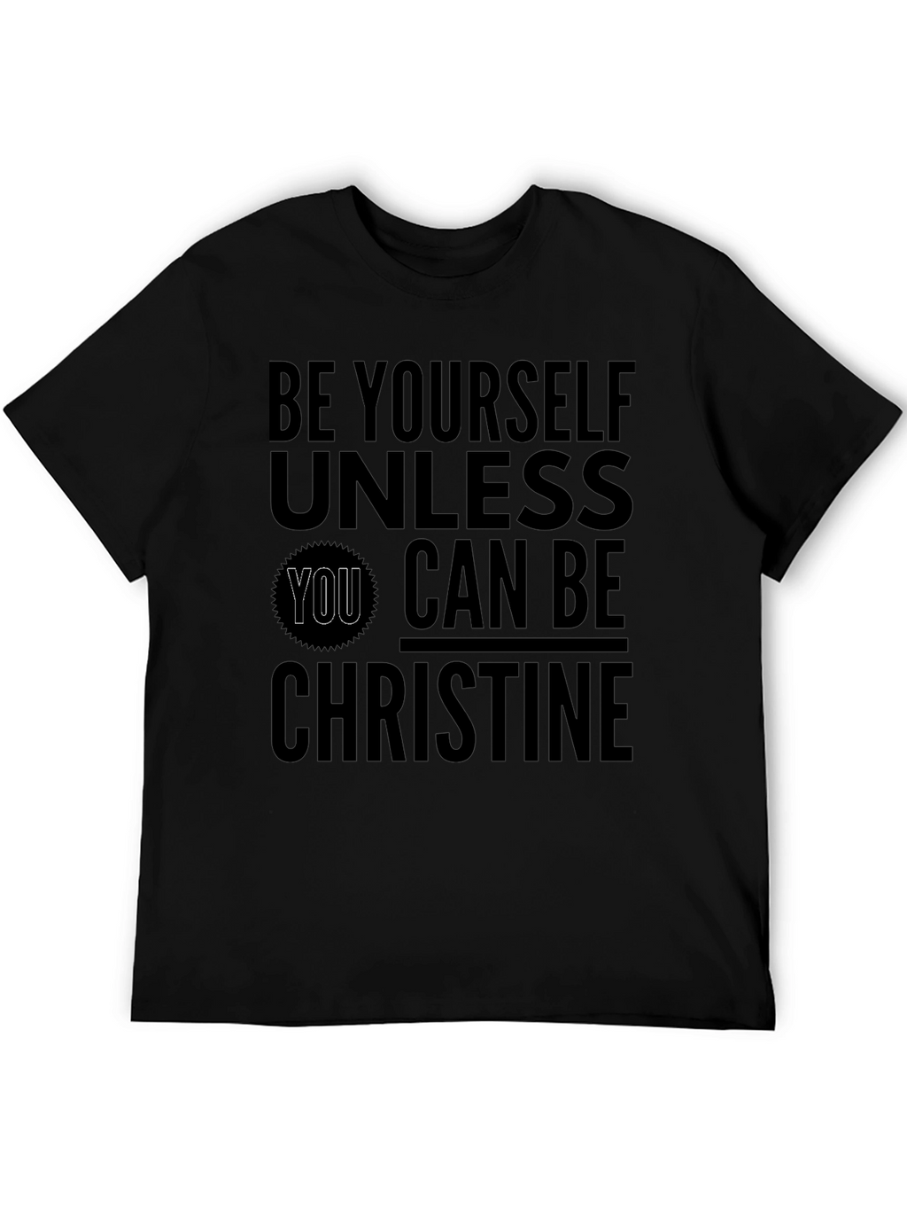 Be Yourself Unless You Can Be Christine T-Shirt