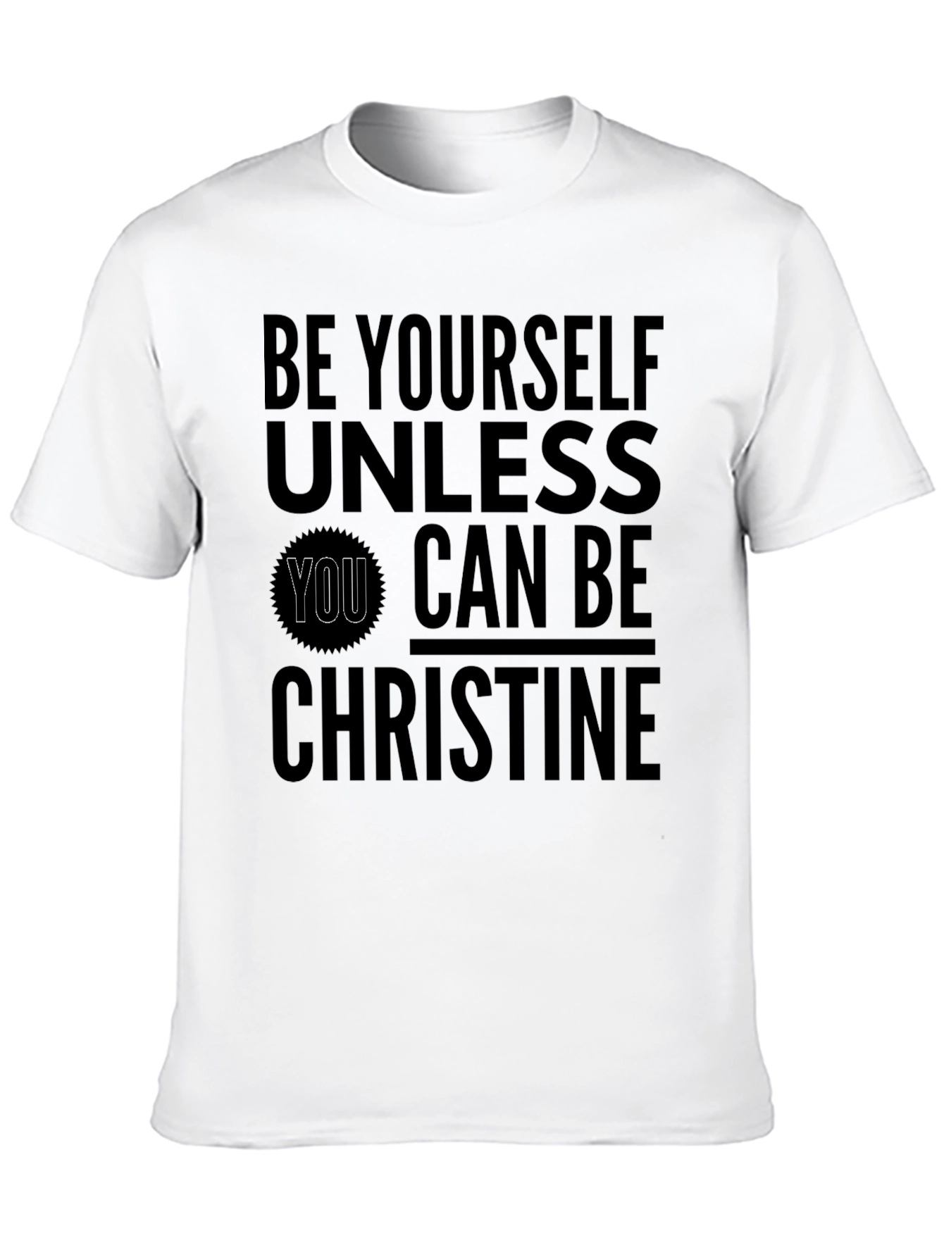 Be Yourself Unless You Can Be Christine T-Shirt