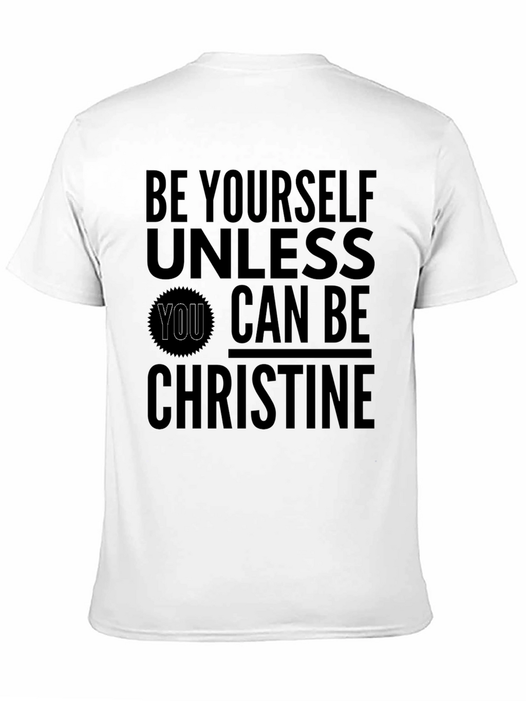 Be Yourself Unless You Can Be Christine T-Shirt