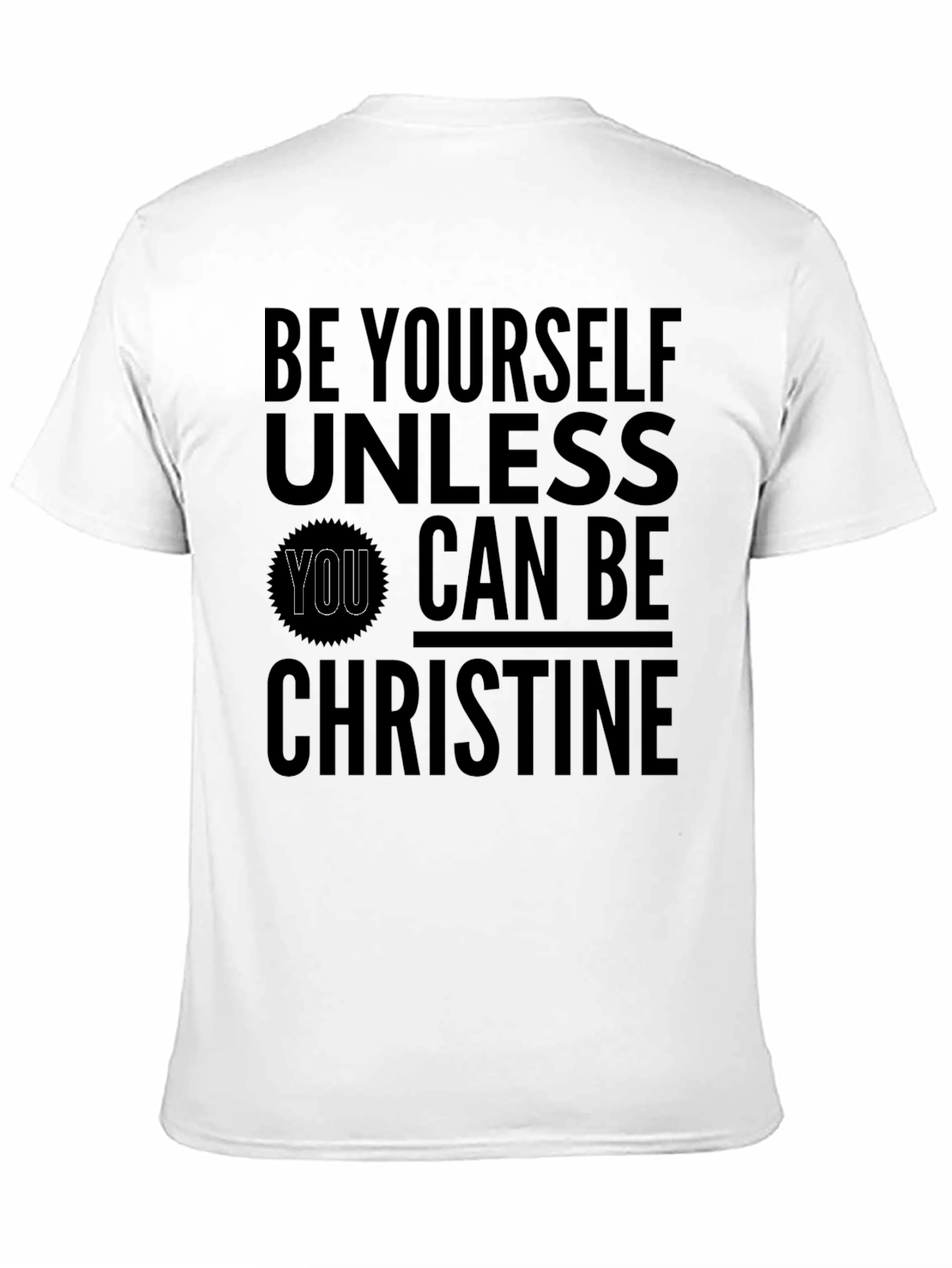 Be Yourself Unless You Can Be Christine T-Shirt