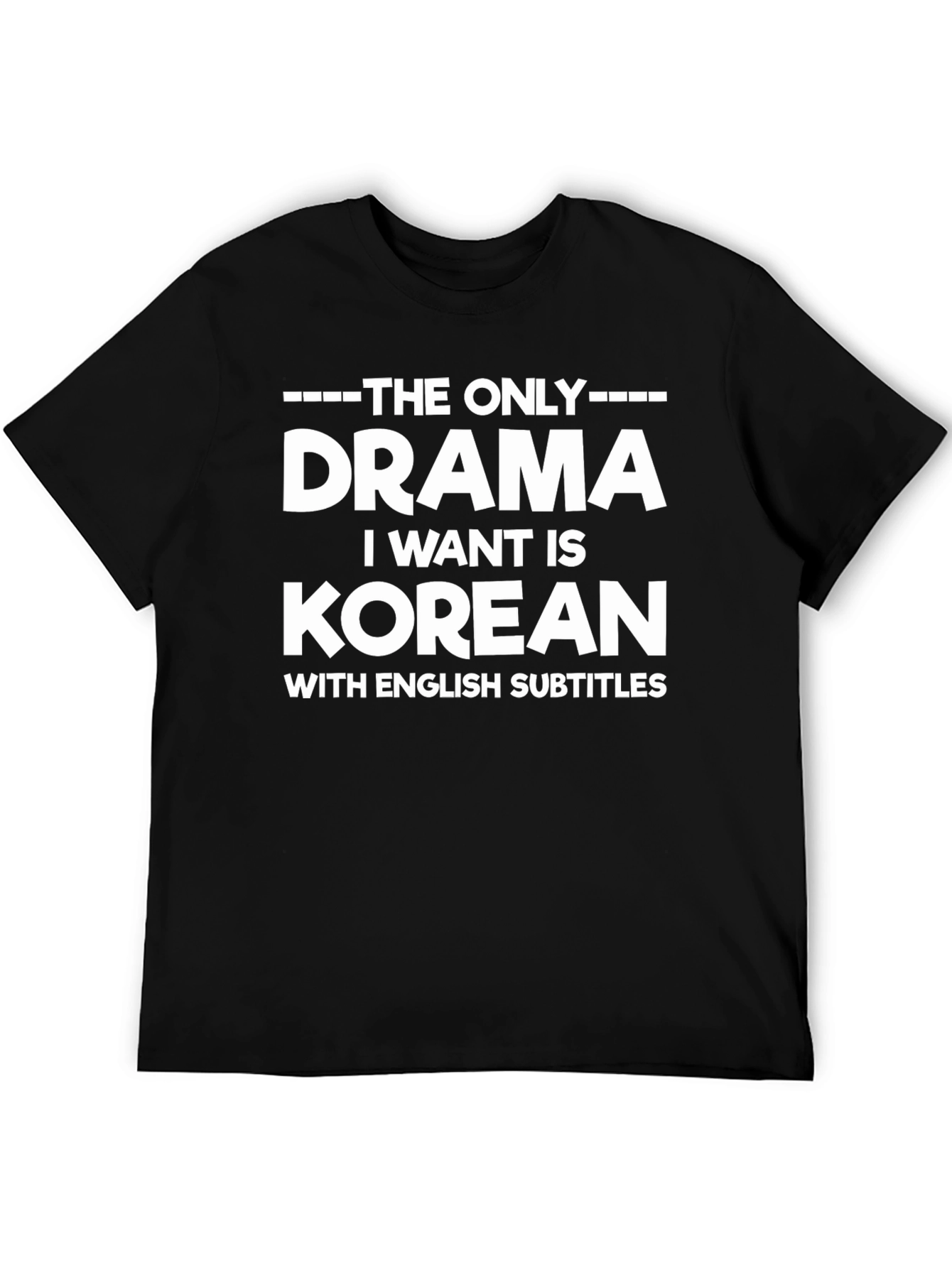 Korean Drama T-Shirt - The Only Drama I Want