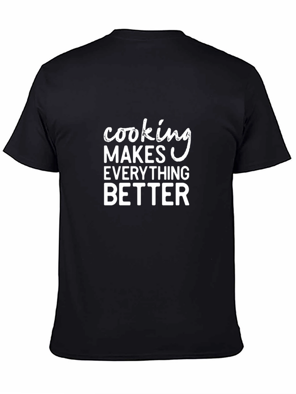 Cooking Makes Everything Better T-Shirt