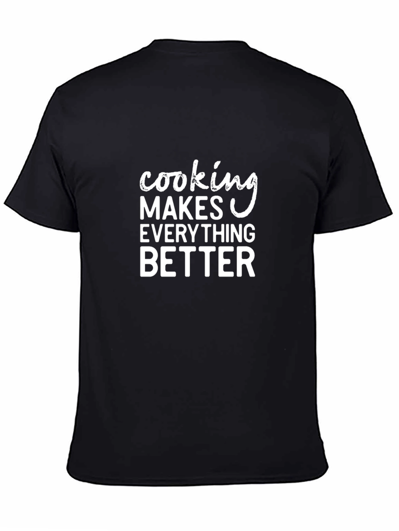 Cooking Makes Everything Better T-Shirt