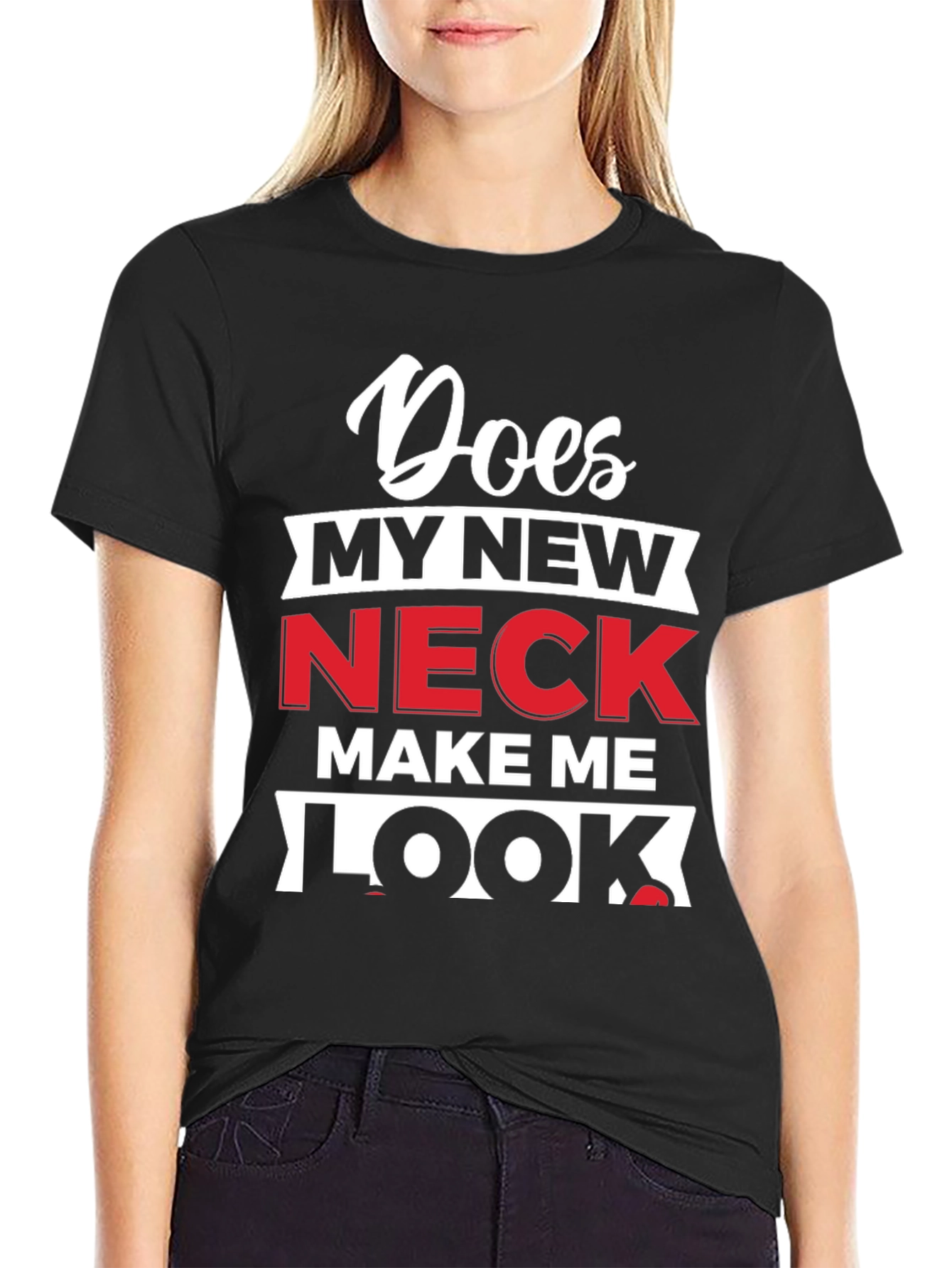 Does My New Neck Make Me Look T-Shirt