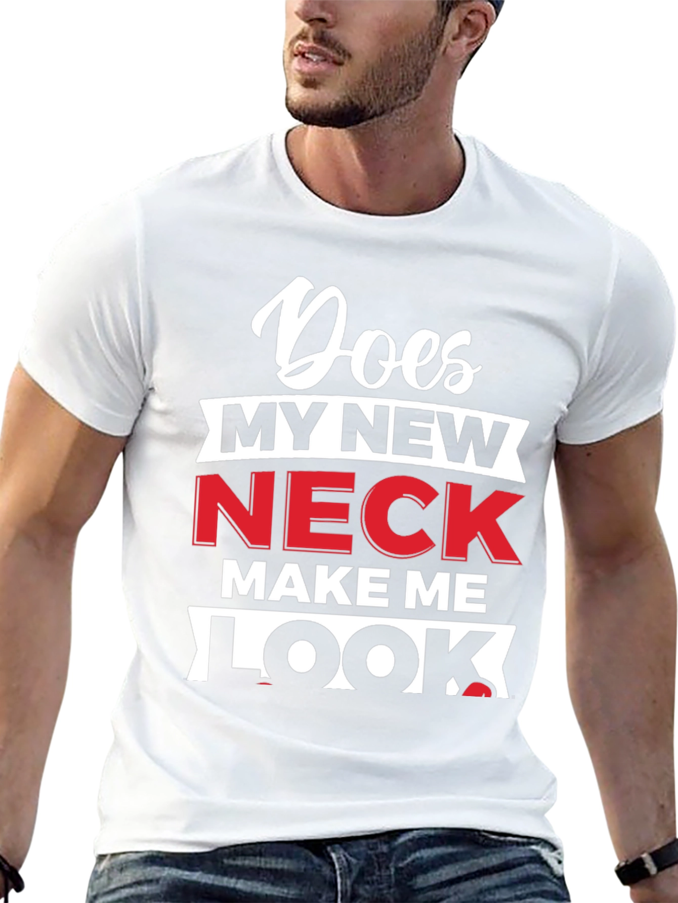 Does My New Neck Make Me Look T-Shirt