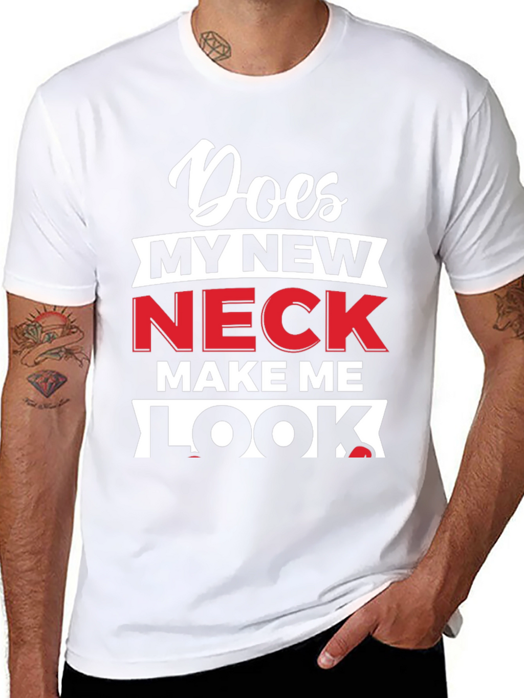 Does My New Neck Make Me Look T-Shirt