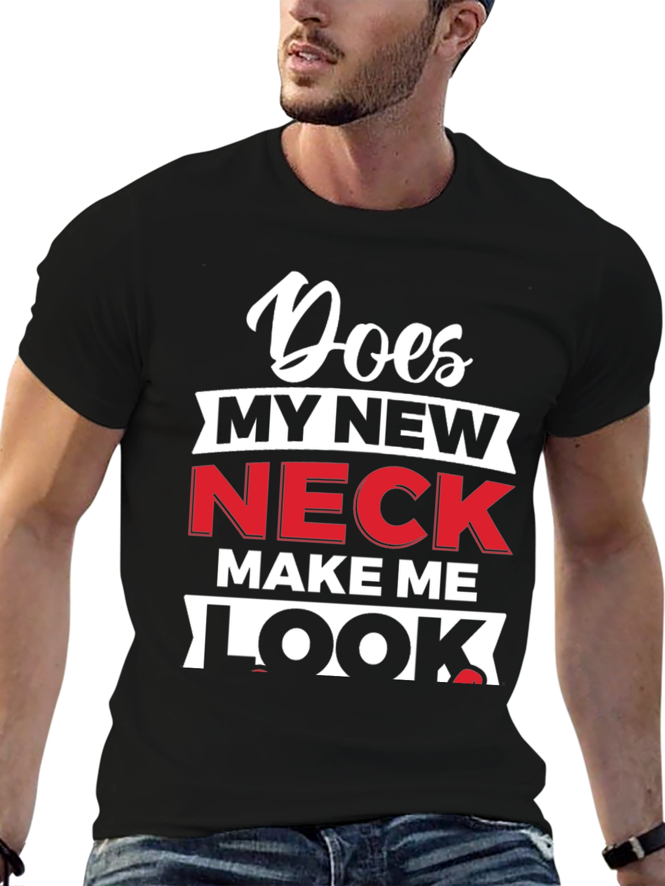 Does My New Neck Make Me Look T-Shirt