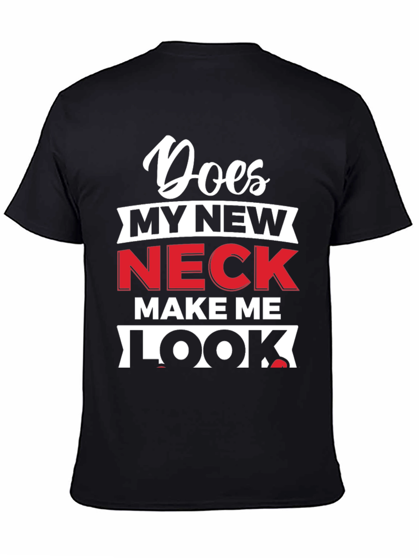 Does My New Neck Make Me Look T-Shirt