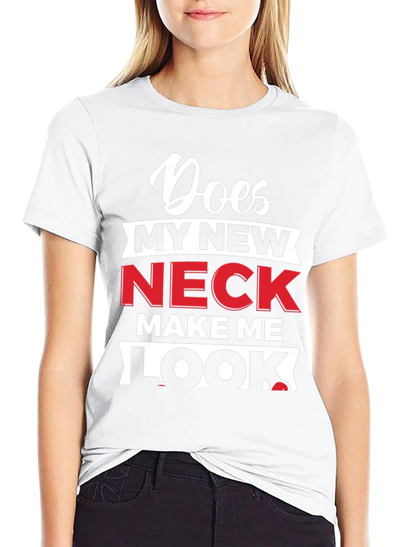 Does My New Neck Make Me Look T-Shirt
