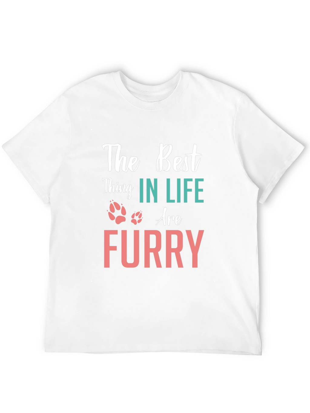 The Best Thing in Life Furry T-Shirt