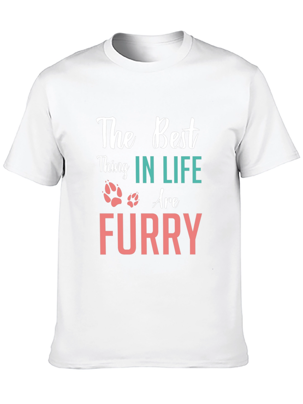The Best Thing in Life Furry T-Shirt