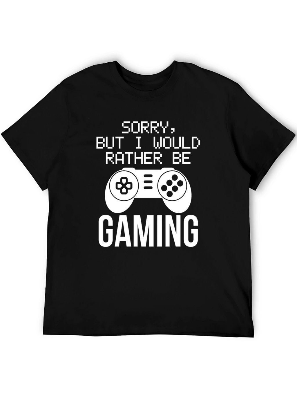 Gamer T-Shirt: Sorry Id Rather Be Gaming!