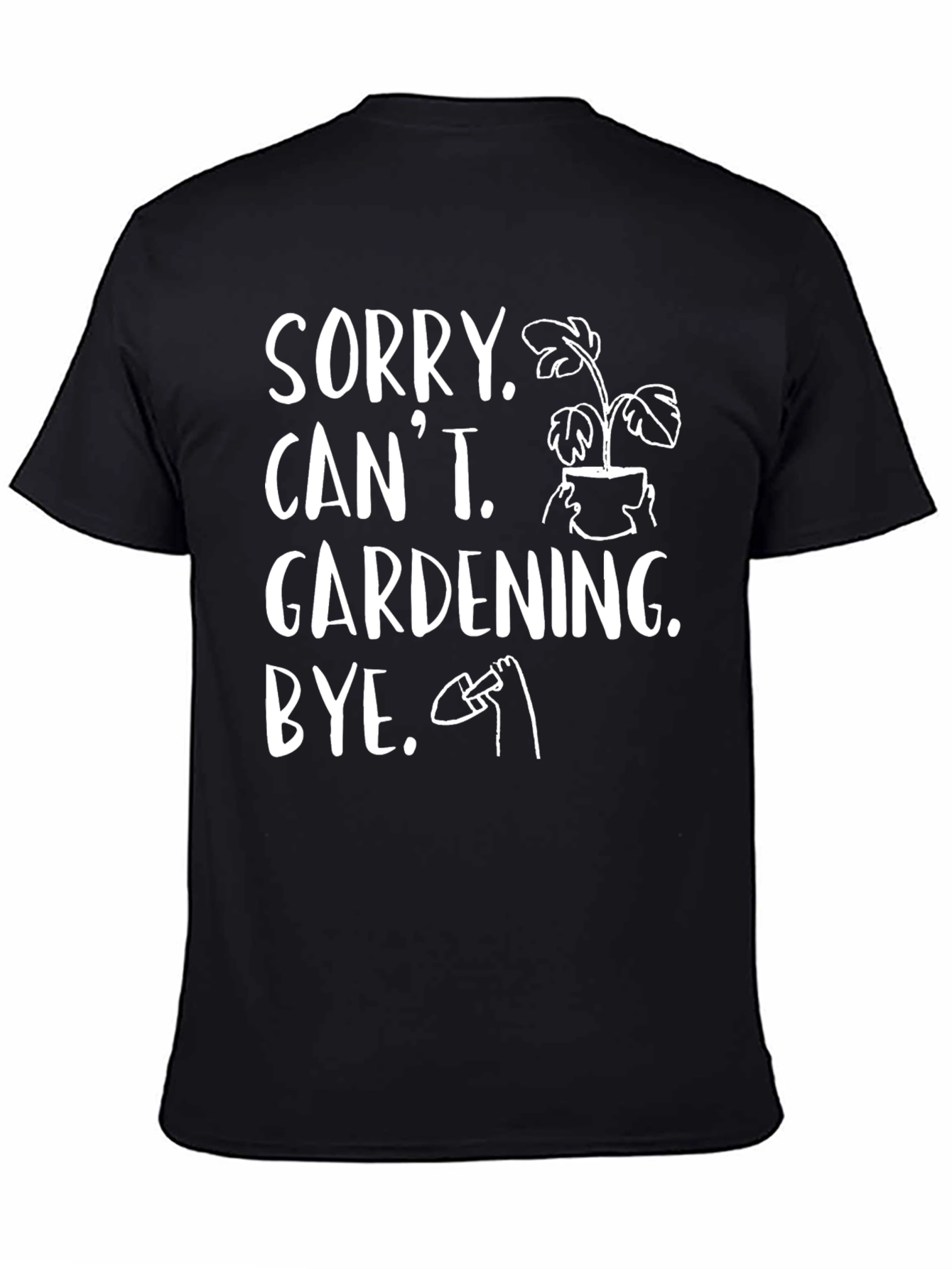 Sorry Cant Gardening Bye Black T-Shirt