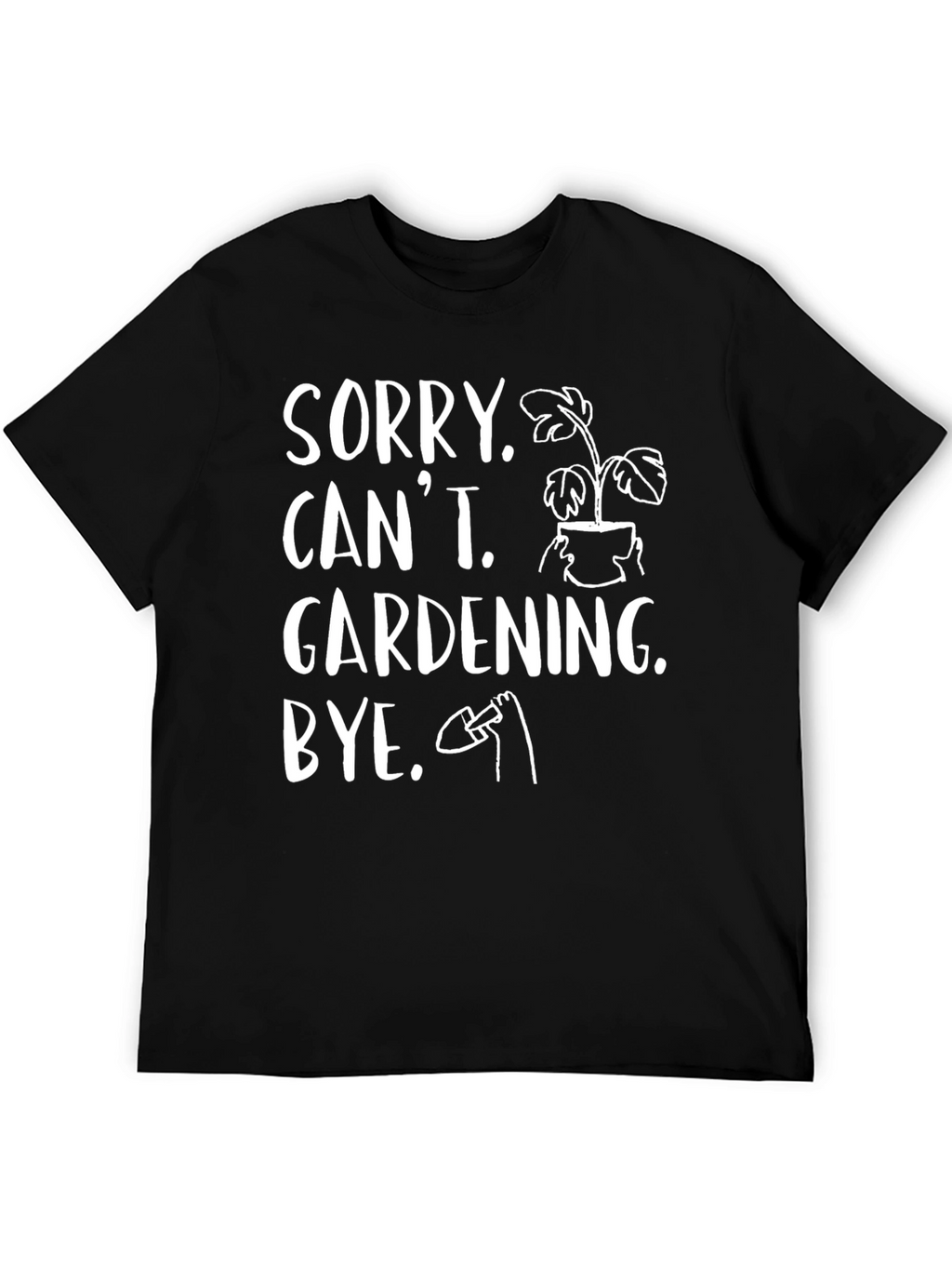 Sorry Cant Gardening Bye Black T-Shirt