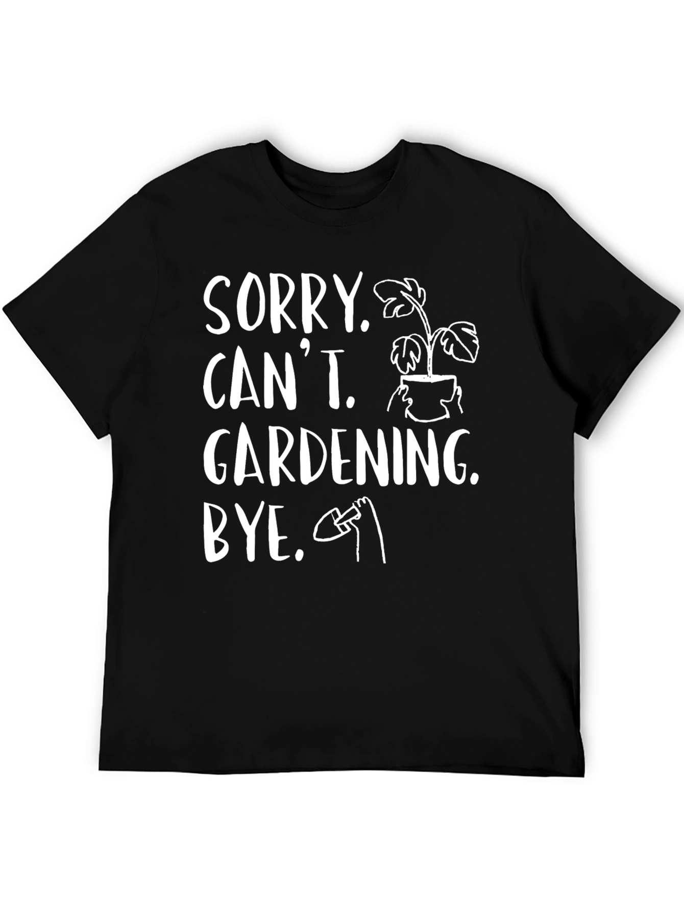 Sorry Cant Gardening Bye Black T-Shirt
