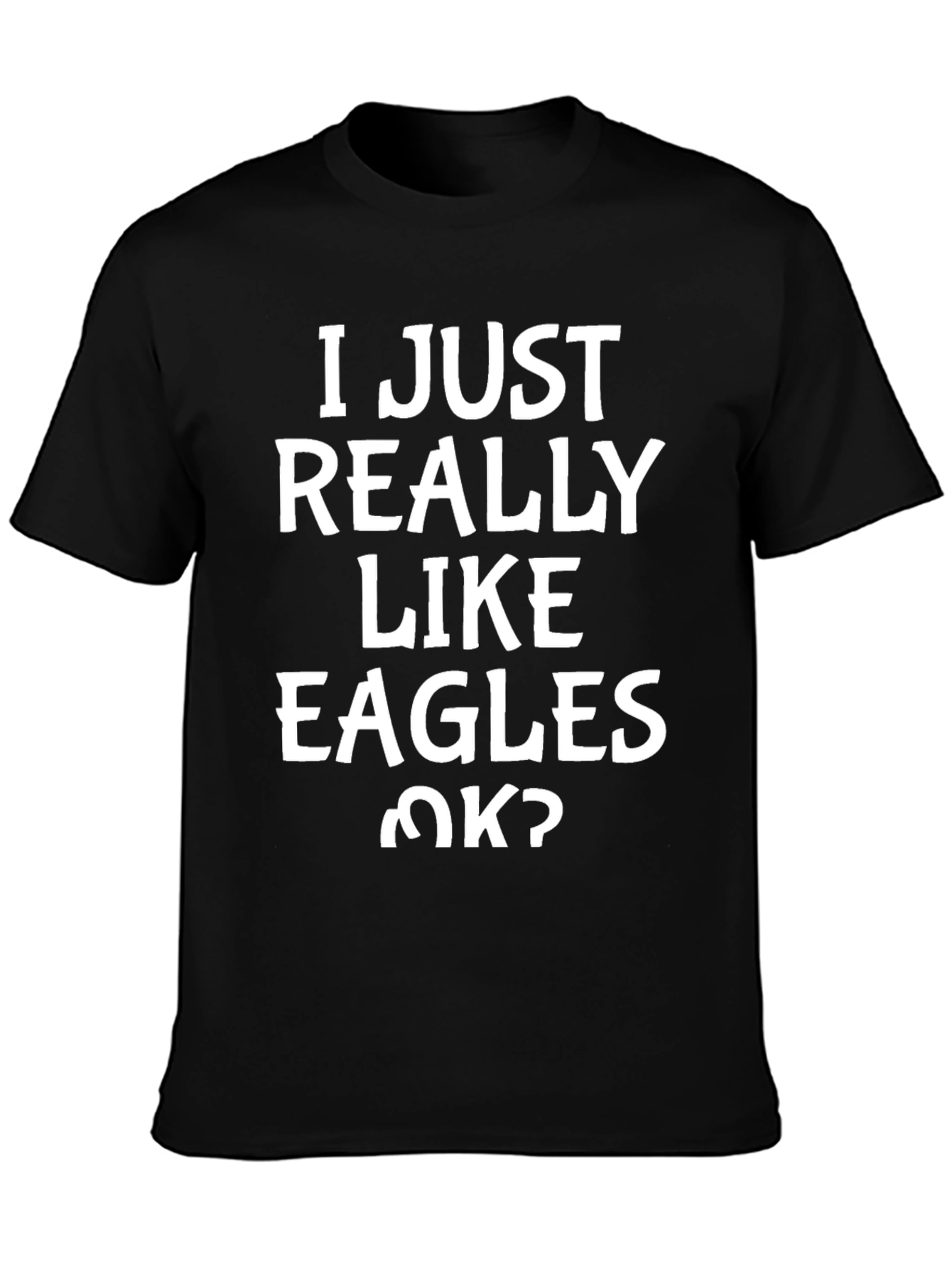 Eagles T-Shirt - I Just Really Like Eagles OK?