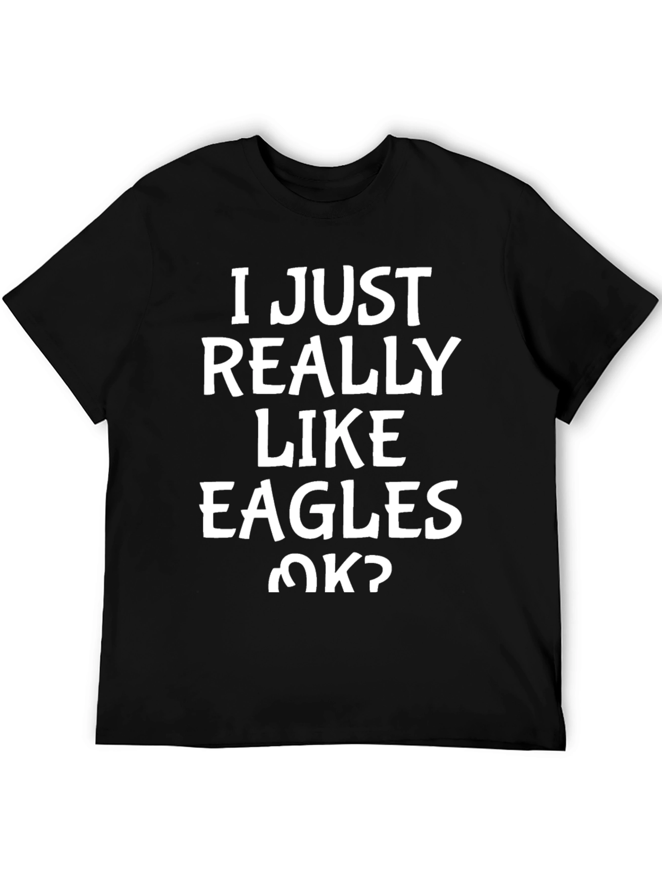Eagles T-Shirt - I Just Really Like Eagles OK?