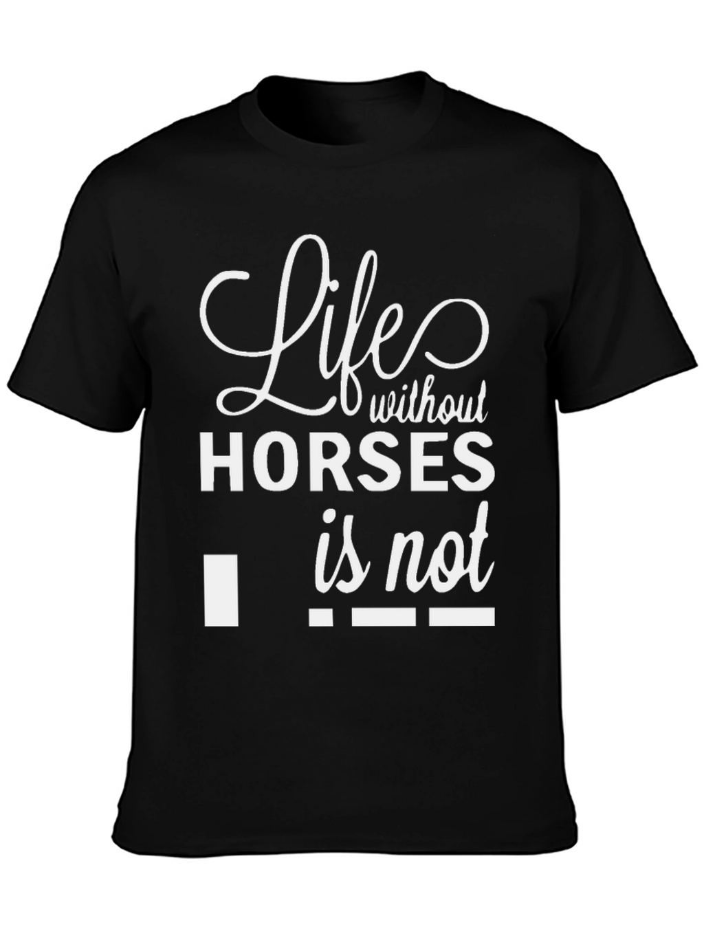Life Without Horses Funny T-Shirt