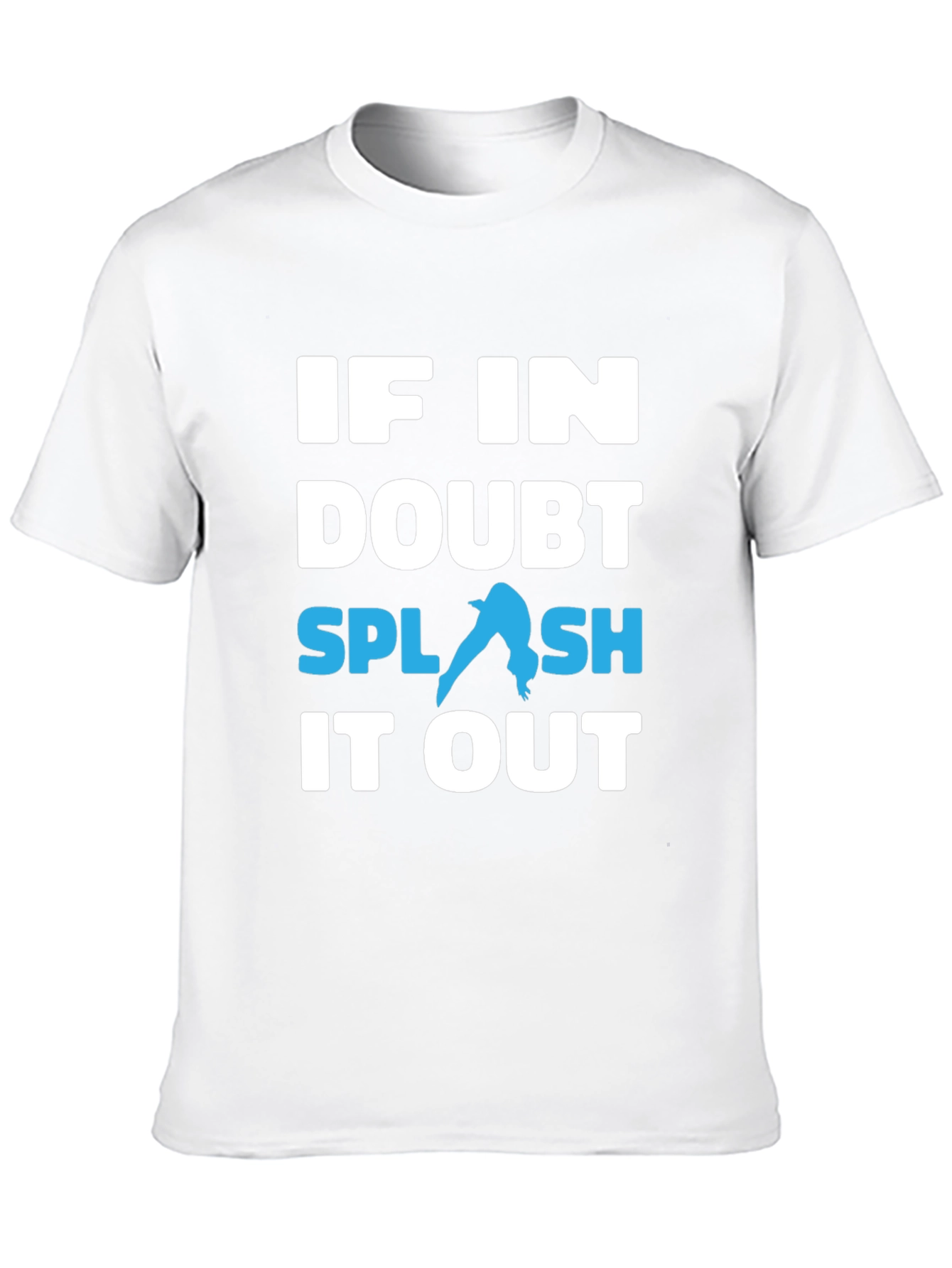 If In Doubt Splash It Out T-Shirt