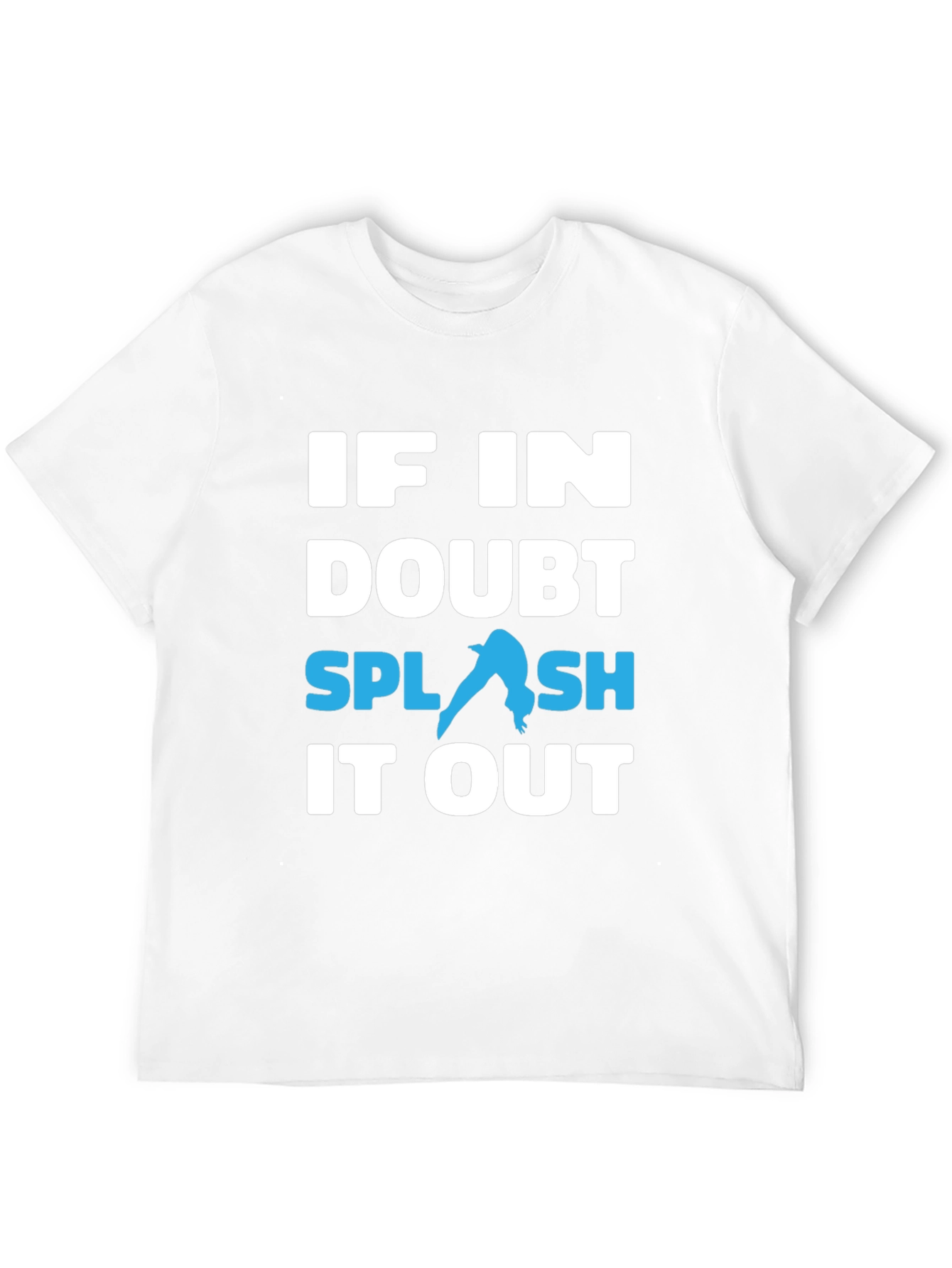If In Doubt Splash It Out T-Shirt