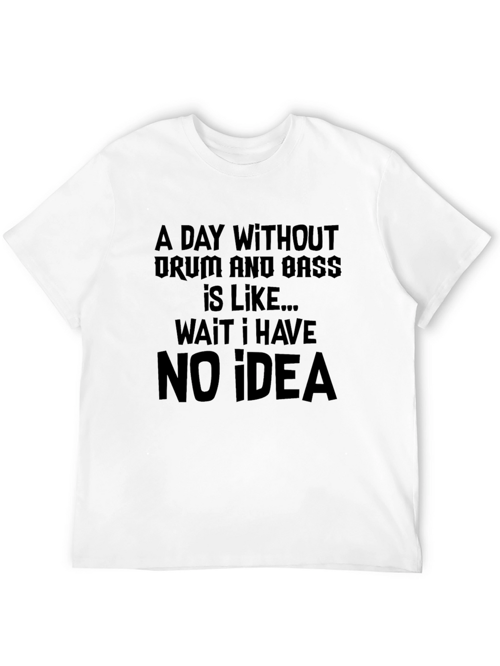 Drum and Bass T-Shirt: Funny No Idea Tee