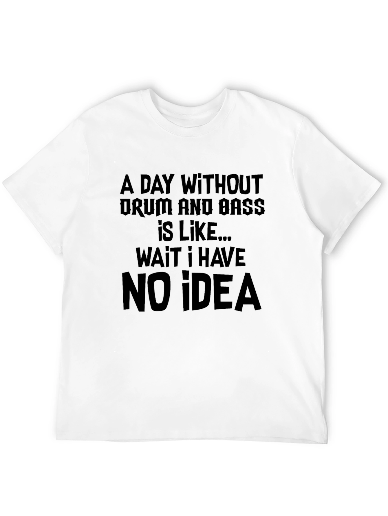 Drum and Bass T-Shirt: Funny No Idea Tee