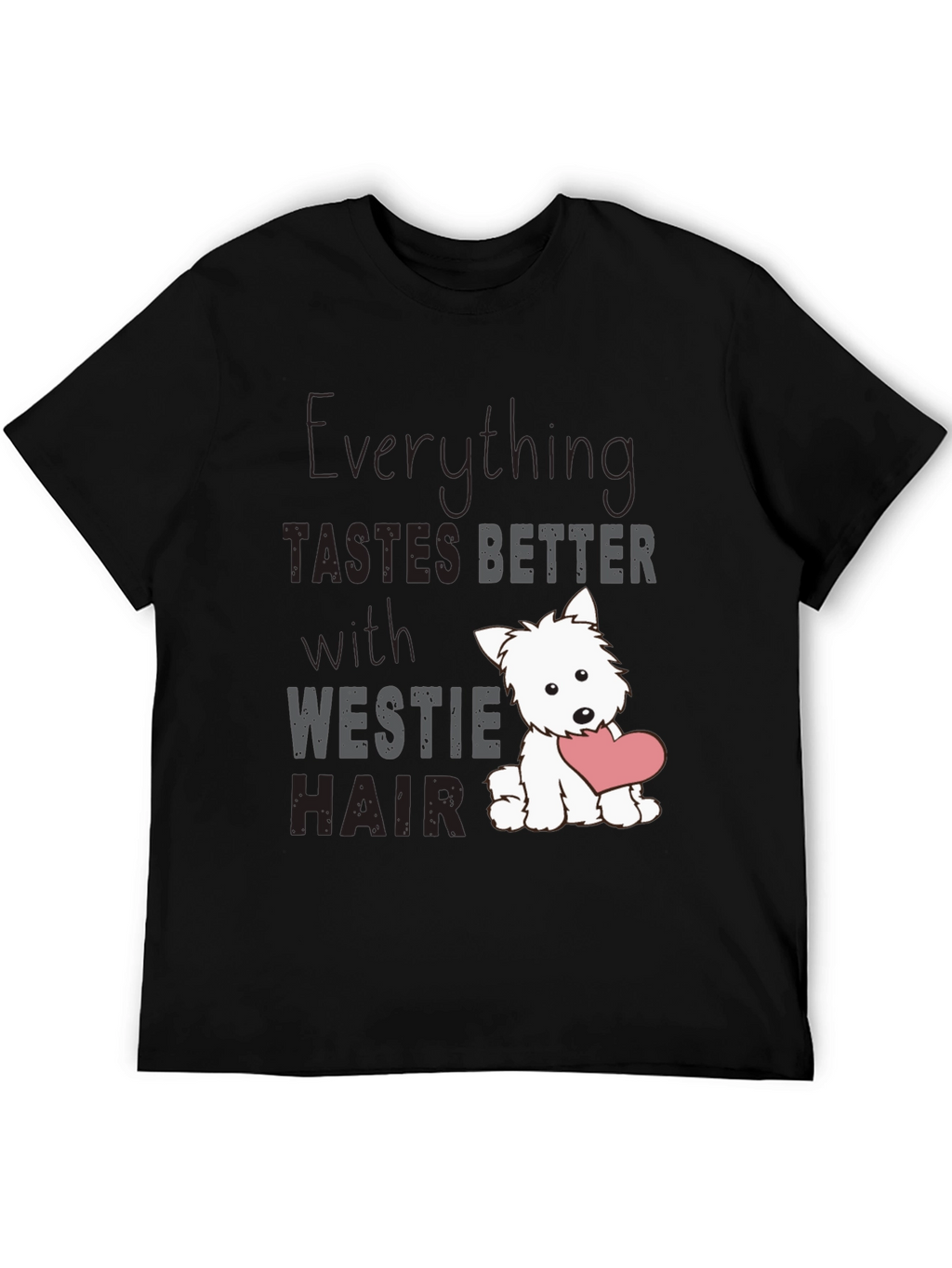 Westie Hair T-Shirt - Everything Tastes Better
