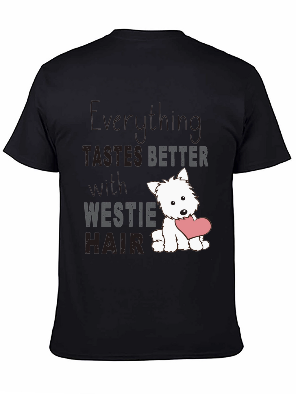 Westie Hair T-Shirt - Everything Tastes Better