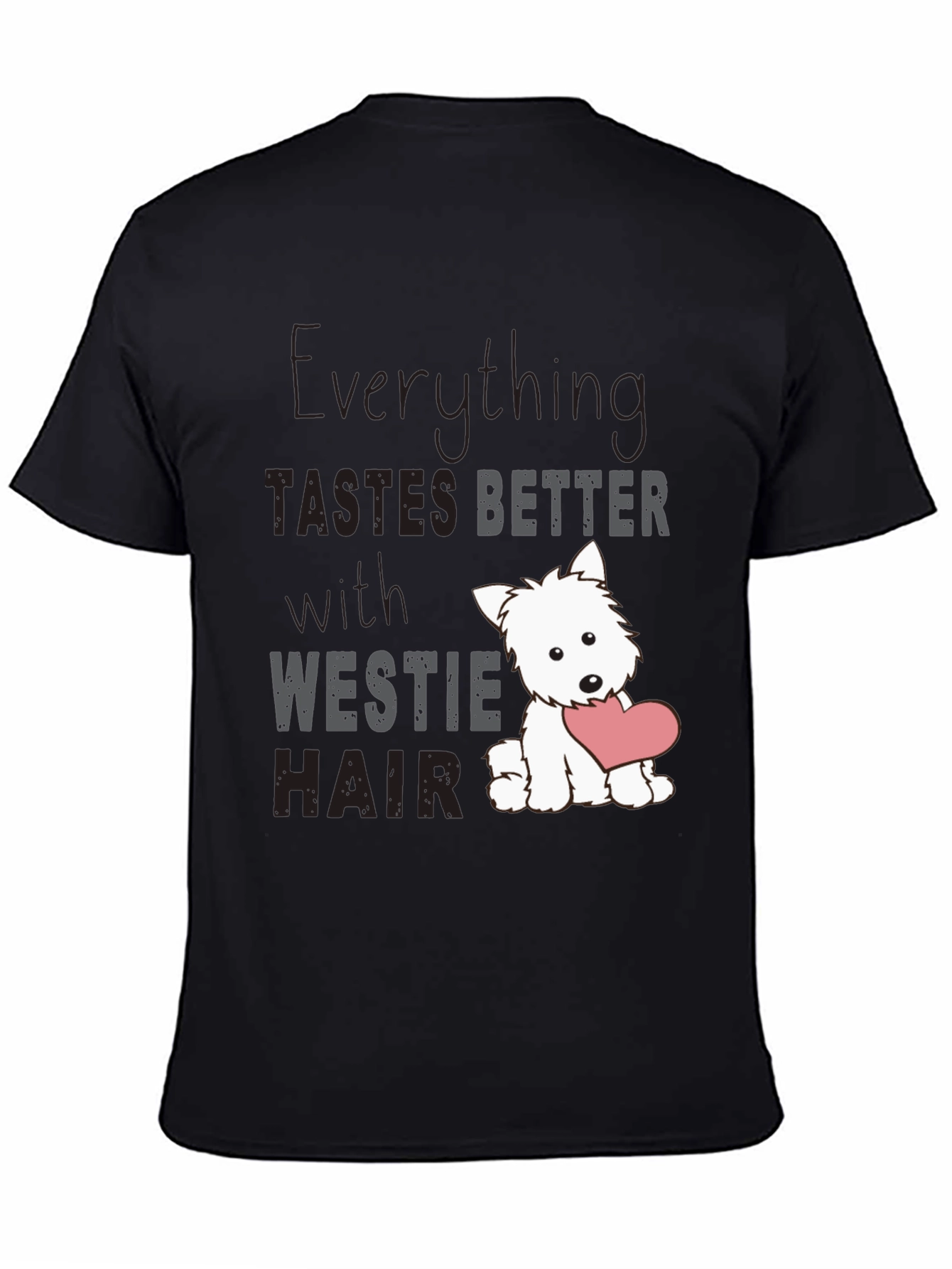 Westie Hair T-Shirt - Everything Tastes Better
