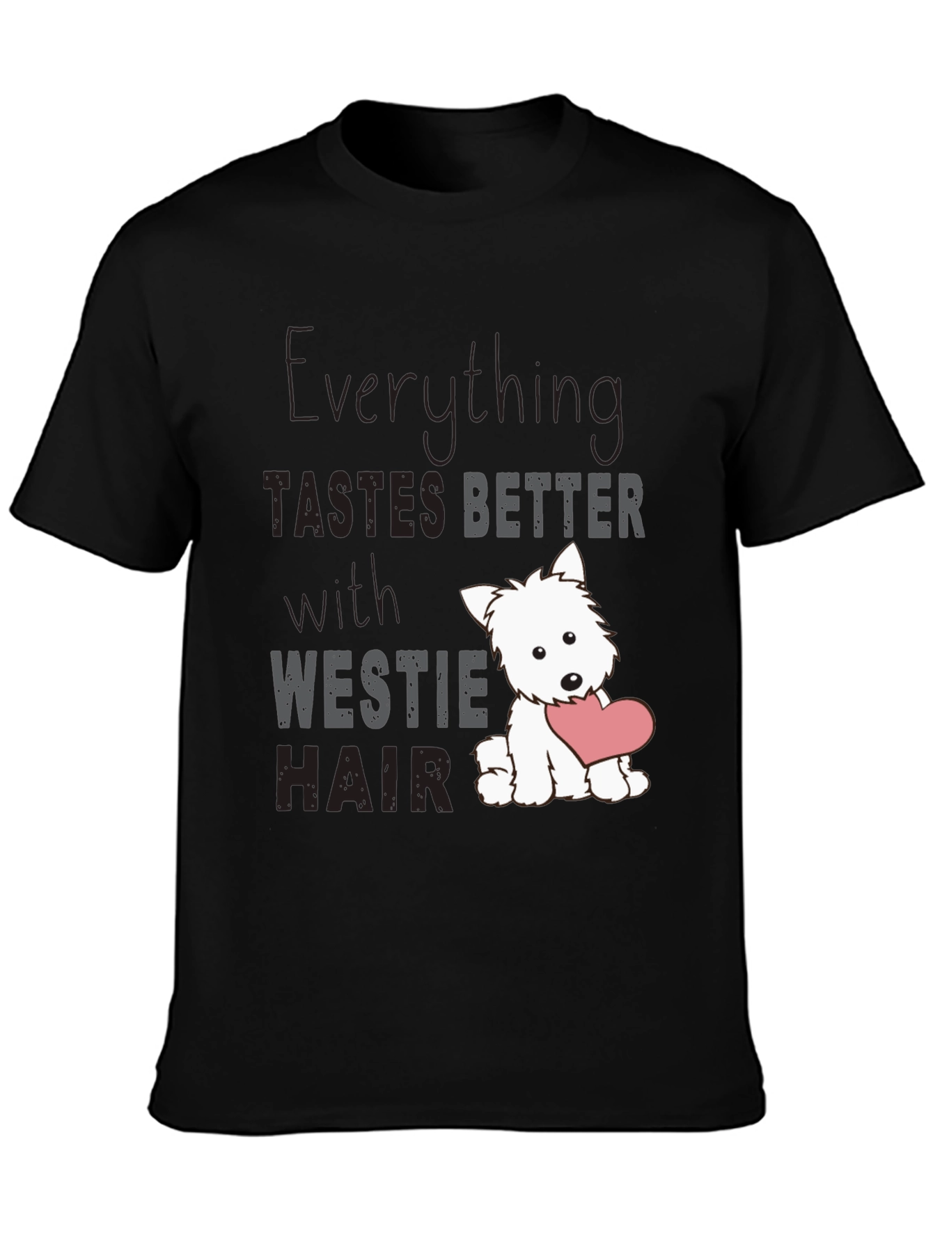 Westie Hair T-Shirt - Everything Tastes Better