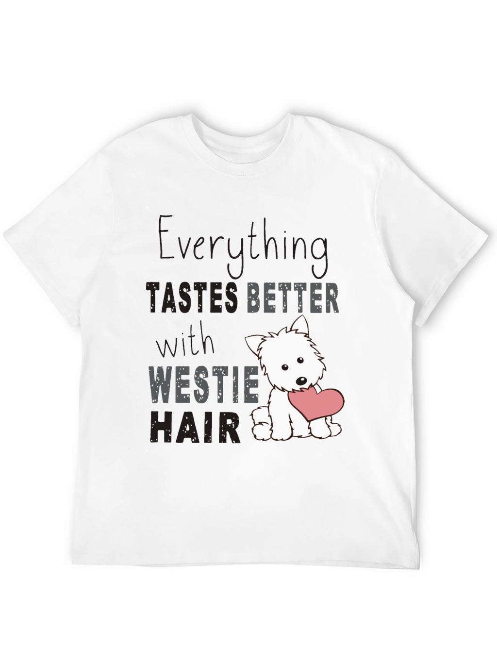 Westie Hair T-Shirt - Everything Tastes Better