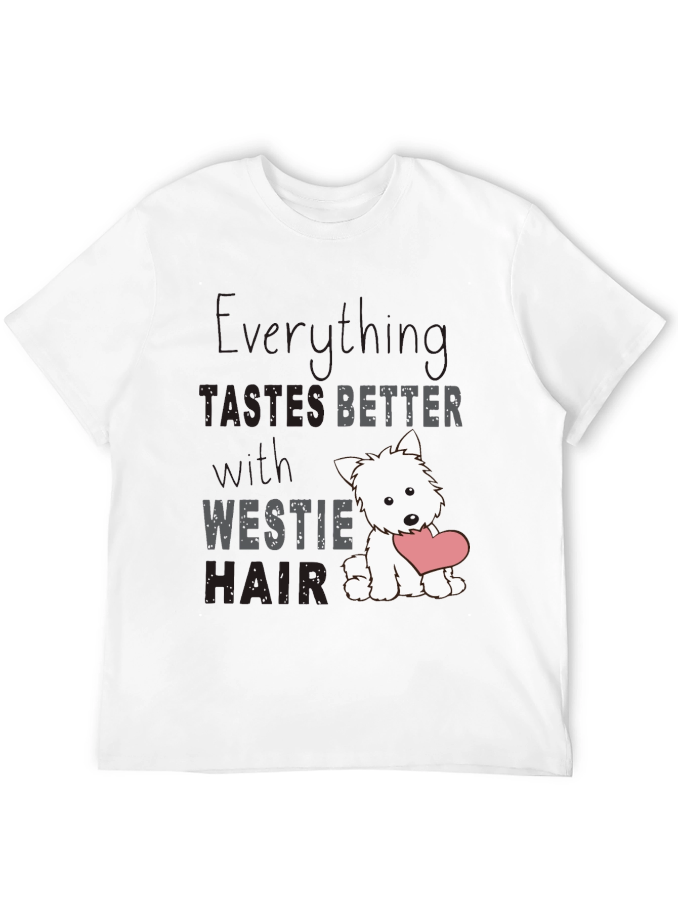 Westie Hair T-Shirt - Everything Tastes Better