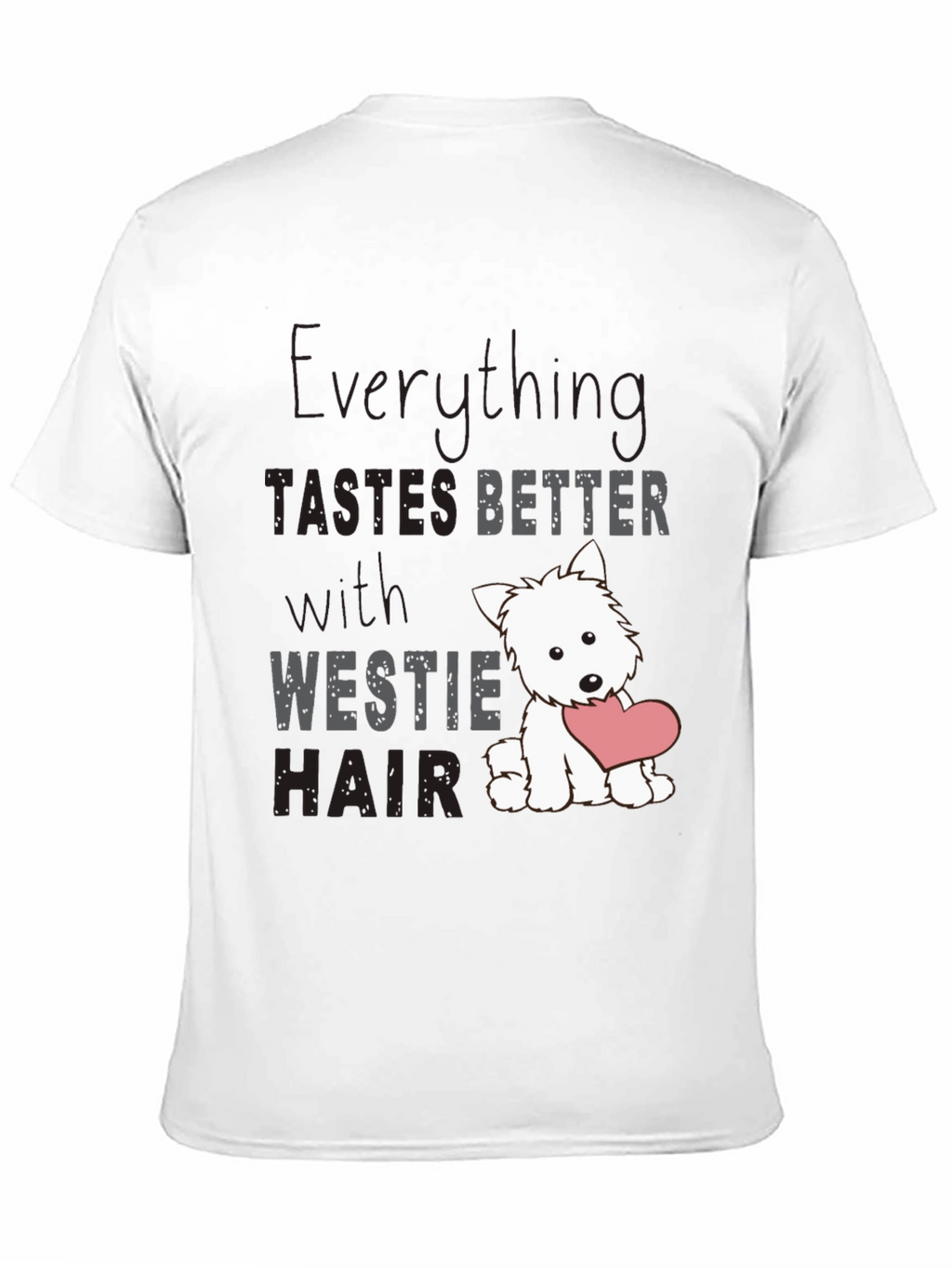 Westie Hair T-Shirt - Everything Tastes Better