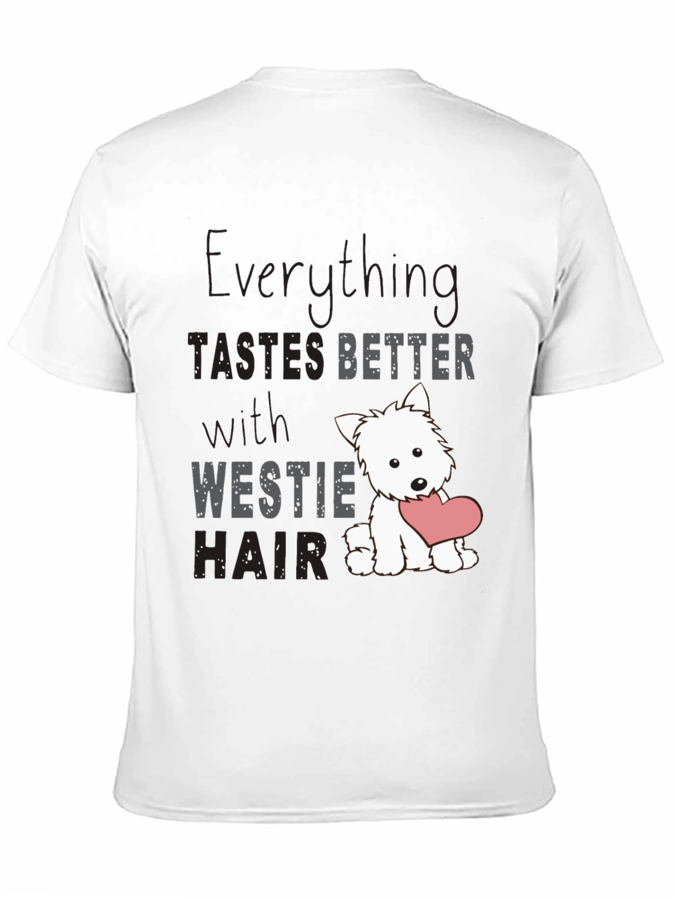 Westie Hair T-Shirt - Everything Tastes Better