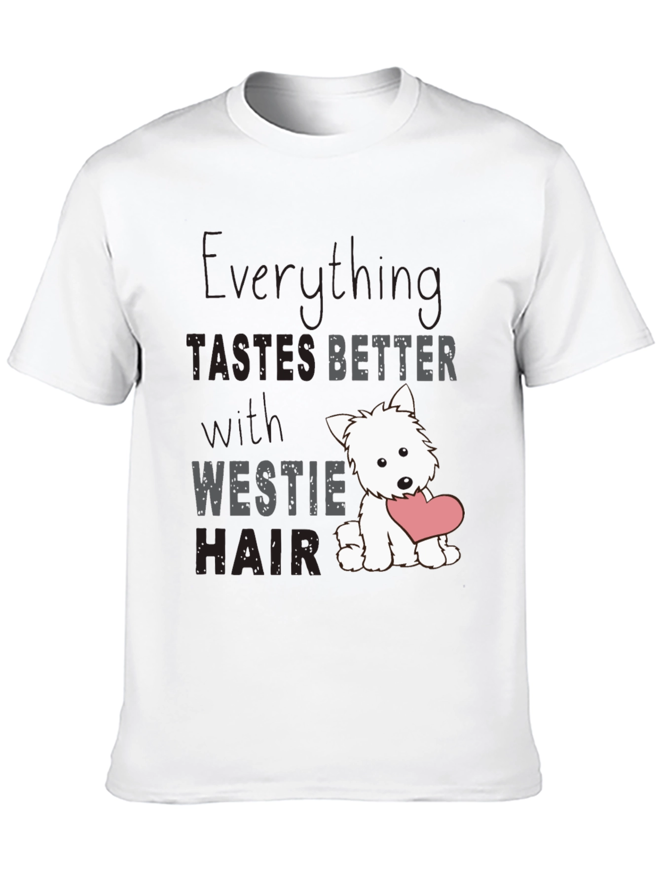 Westie Hair T-Shirt - Everything Tastes Better