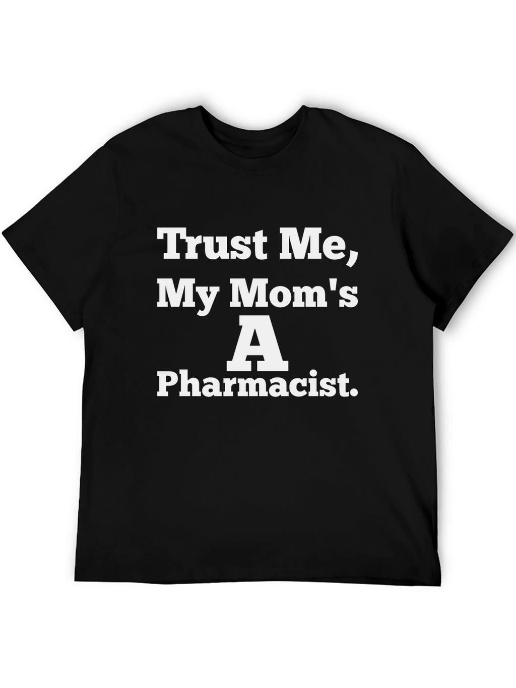 Trust Me My Moms A Pharmacist Black T-Shirt