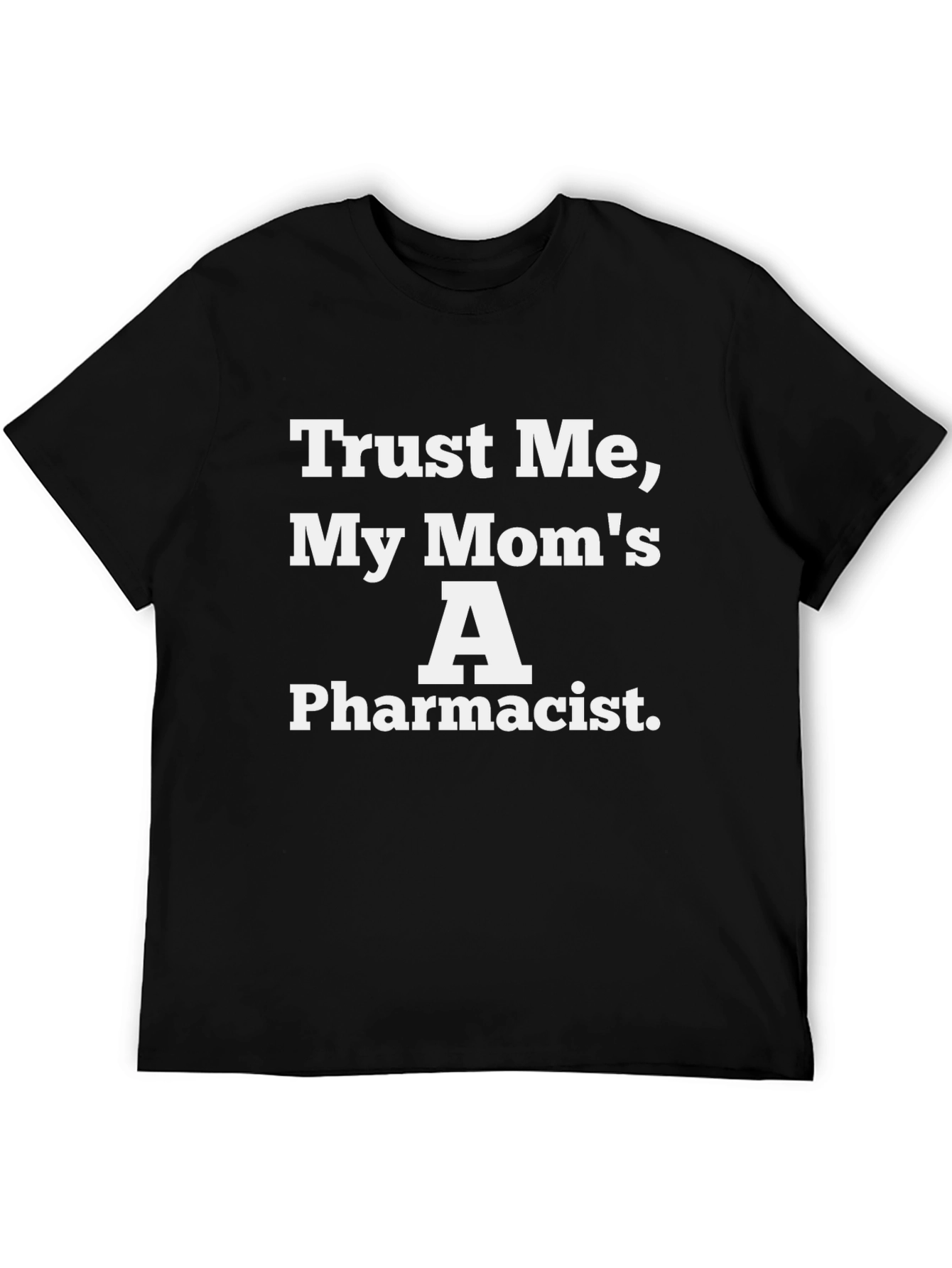 Trust Me My Moms A Pharmacist Black T-Shirt