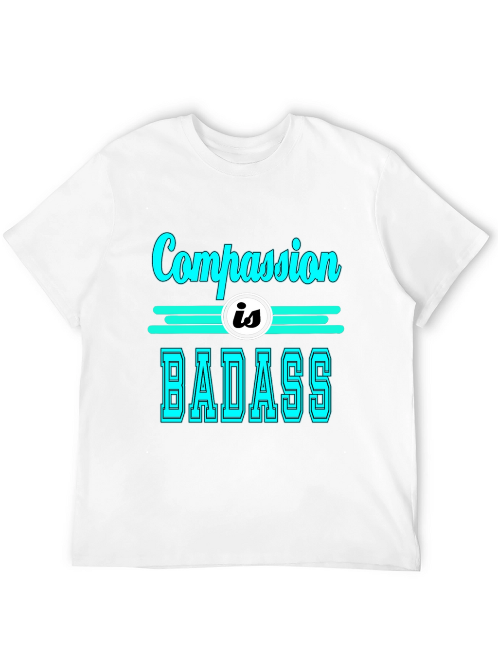 Compassion is Badass T-Shirt - Cool Graphic Tee