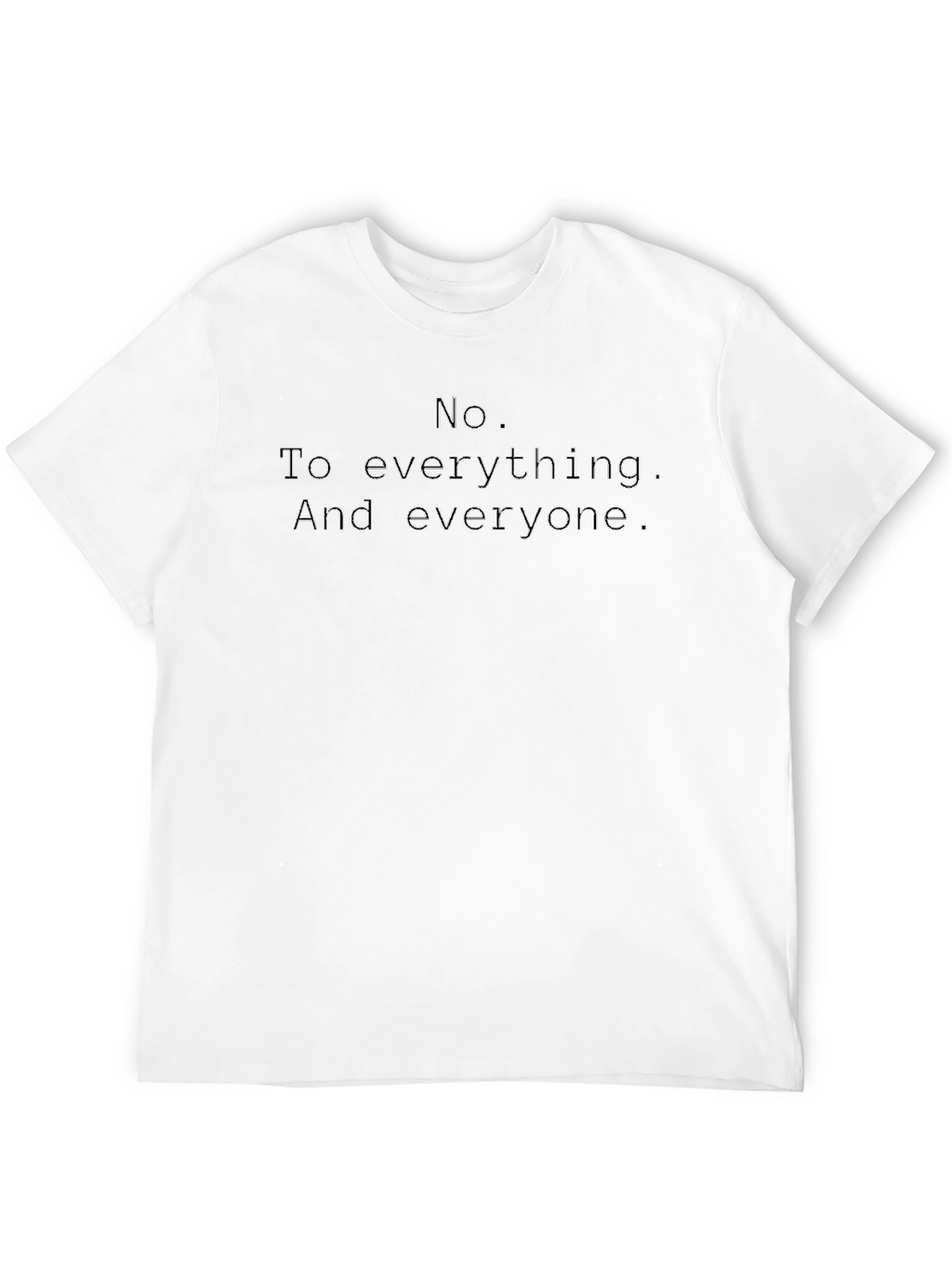 No. To everything. T-Shirt