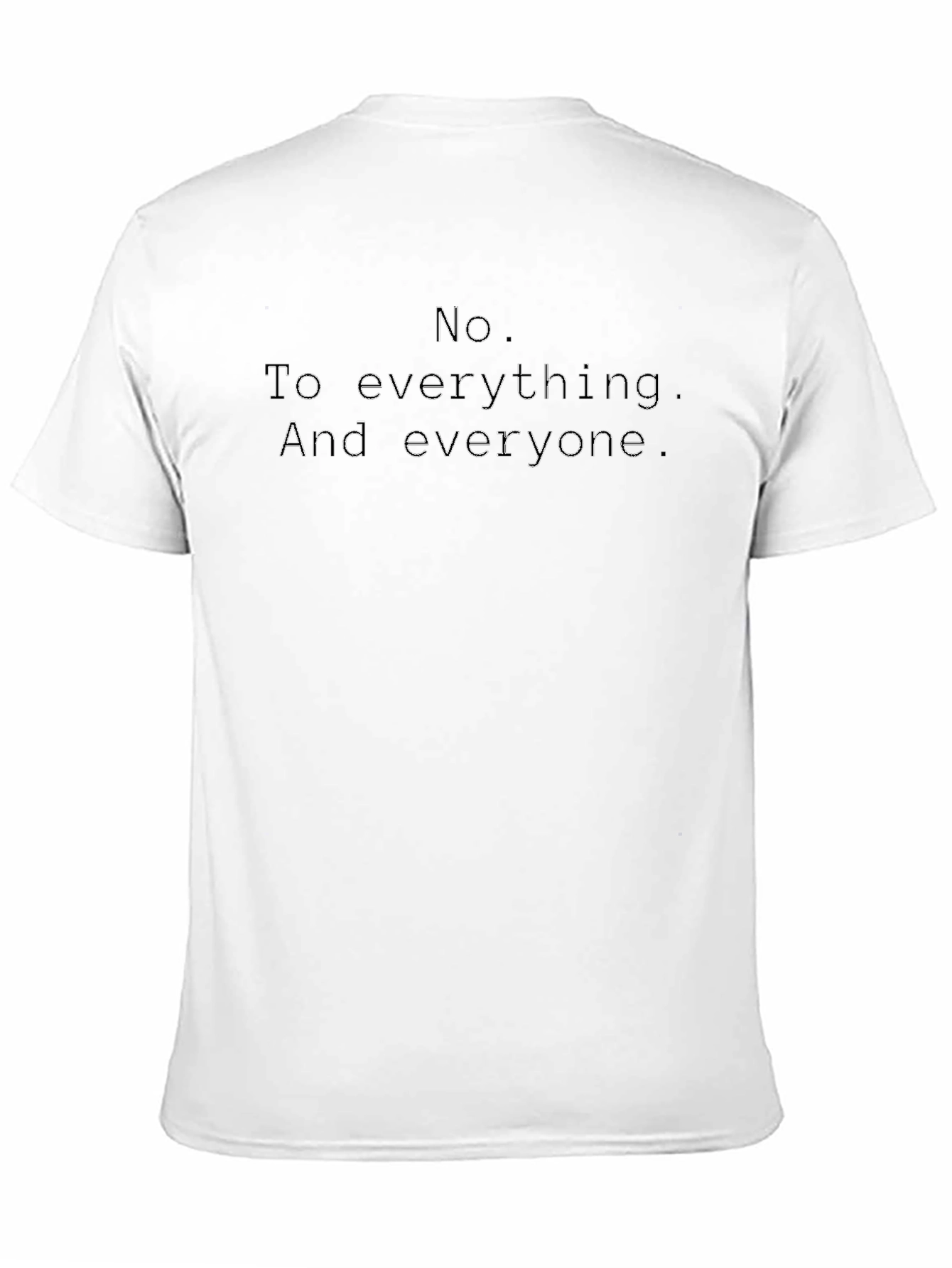 No. To everything. T-Shirt