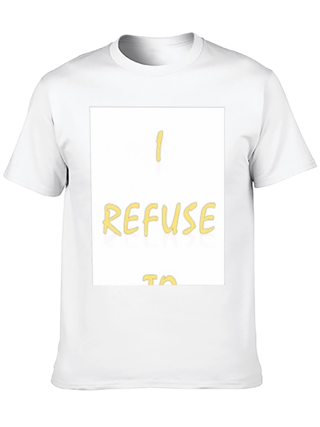 I Refuse To... Graphic T-Shirt