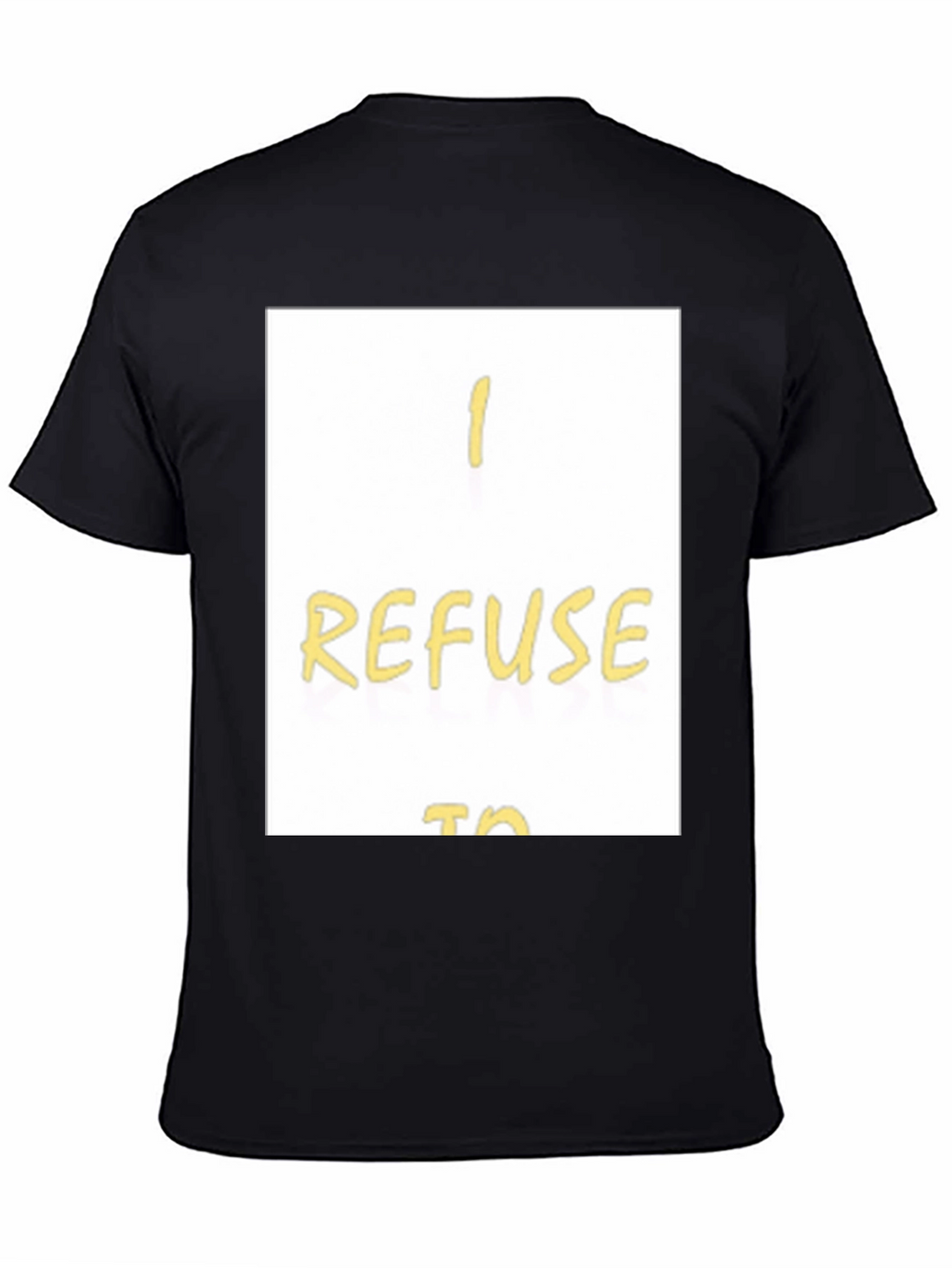 I Refuse To... Graphic T-Shirt