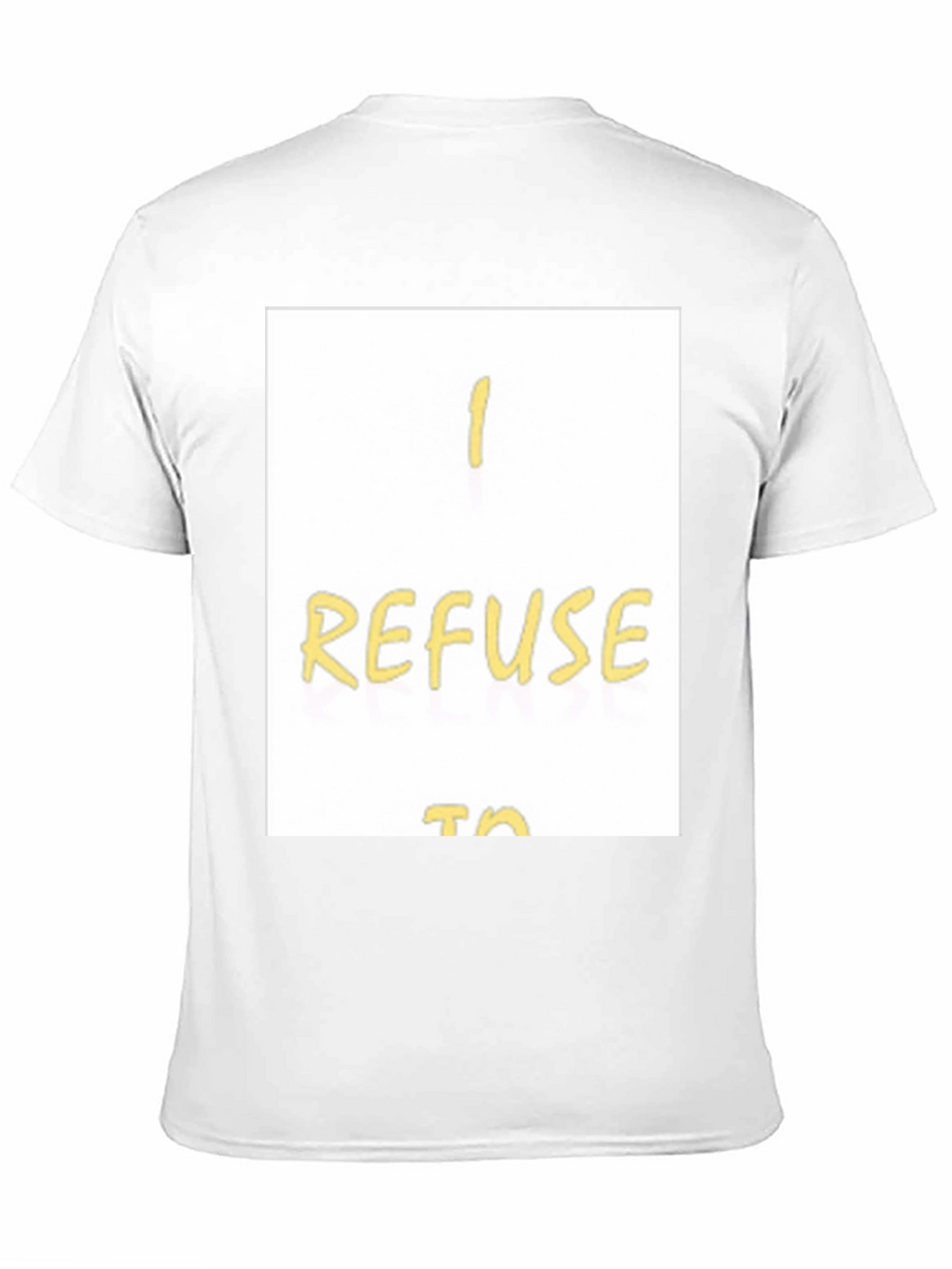 I Refuse To... Graphic T-Shirt