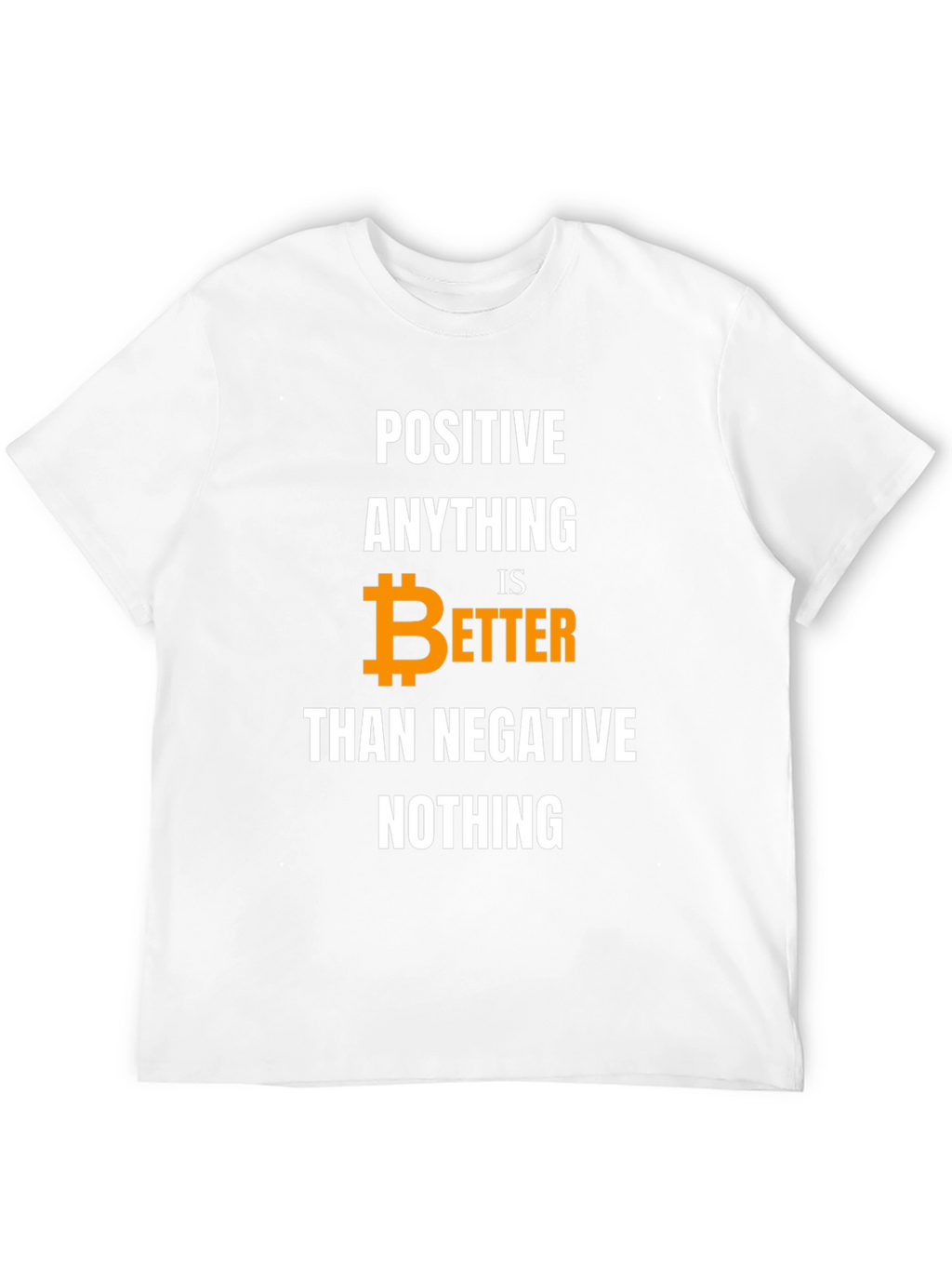 Positive Bitcoin Better Than Negative Nothing T-Shirt