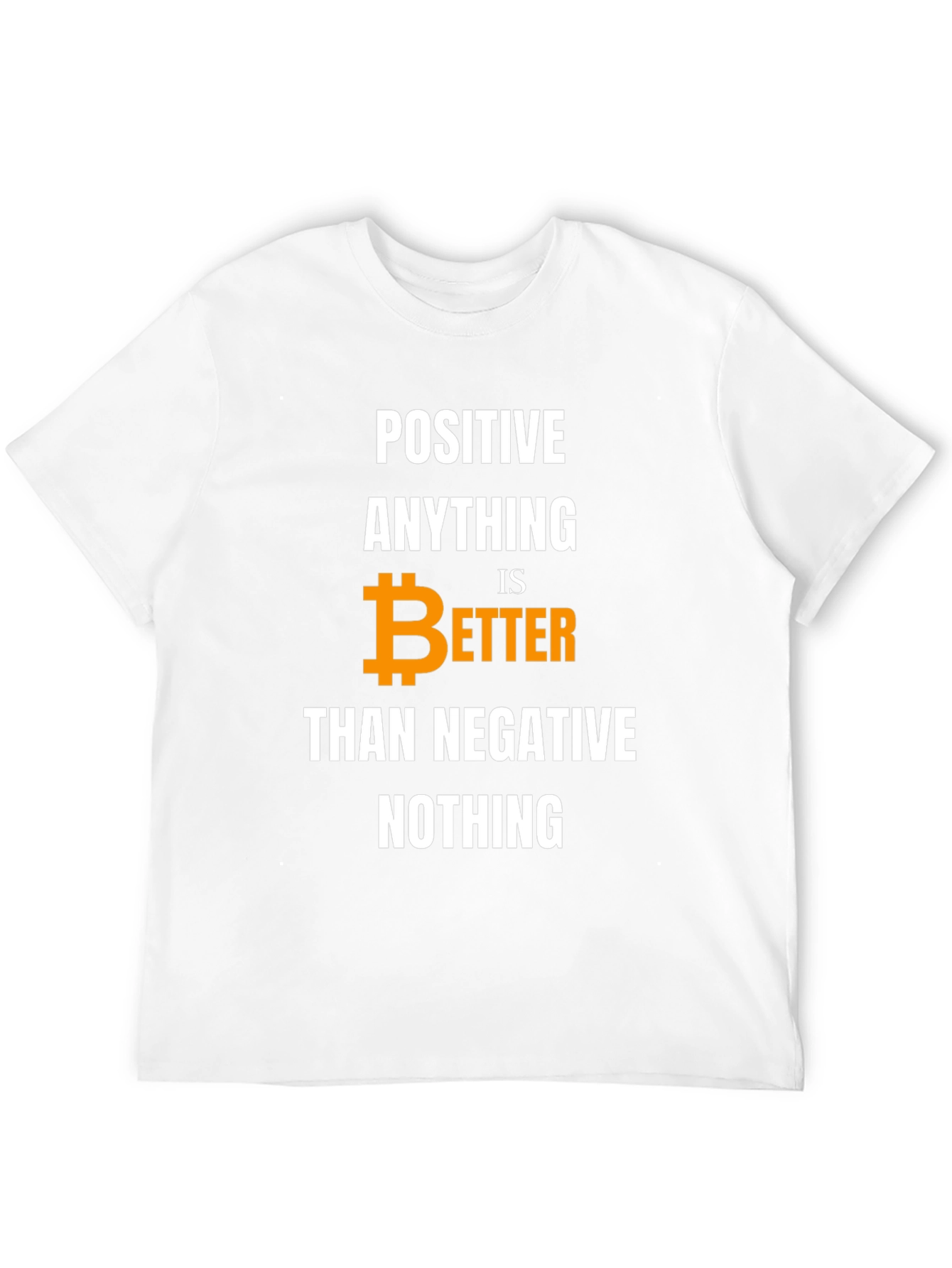 Positive Bitcoin Better Than Negative Nothing T-Shirt