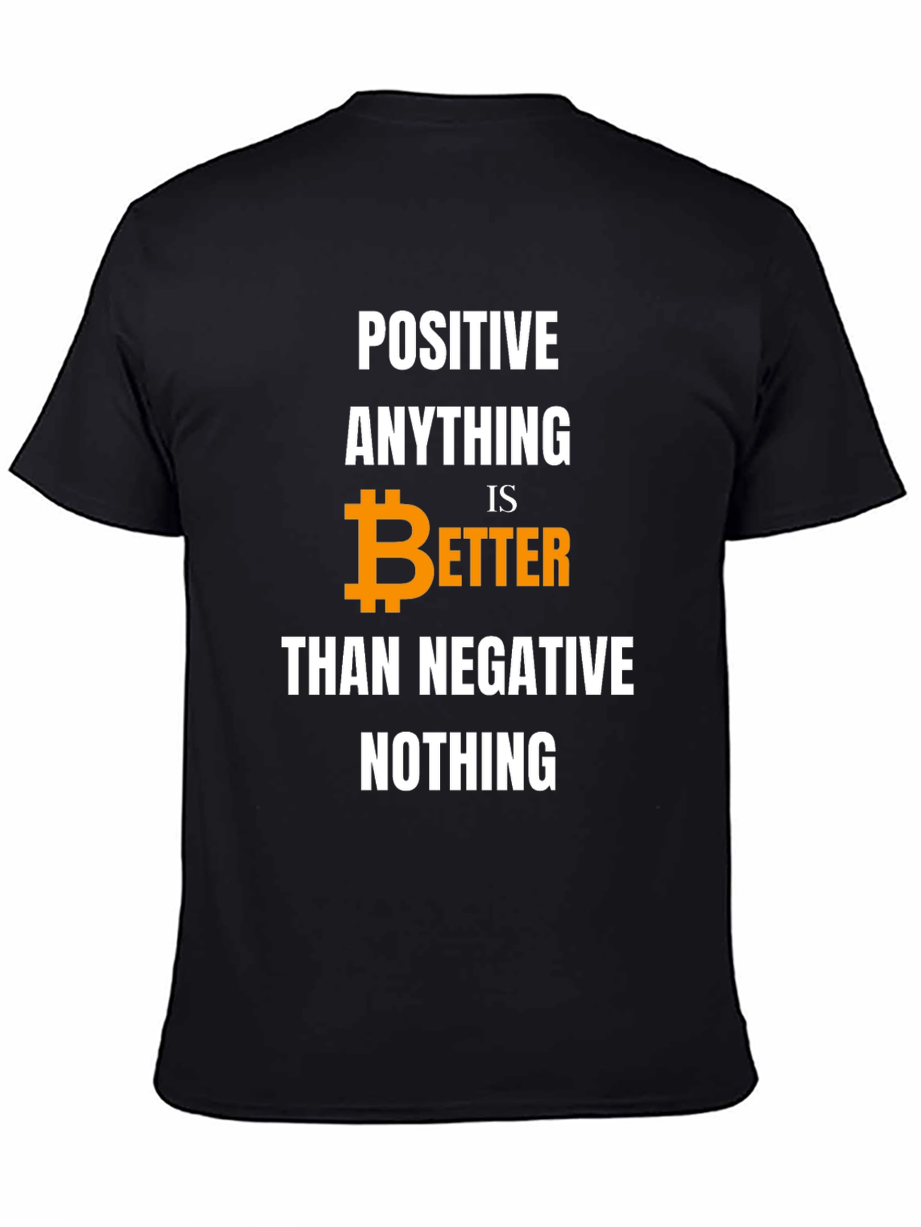 Positive Bitcoin Better Than Negative Nothing T-Shirt