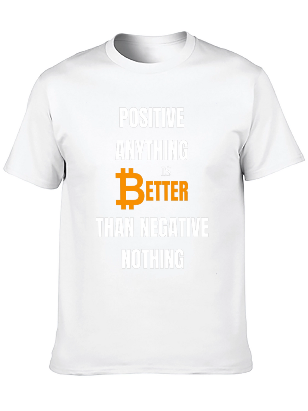 Positive Bitcoin Better Than Negative Nothing T-Shirt